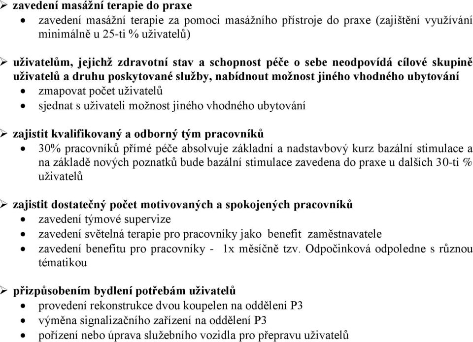 zajistit kvalifikovaný a odborný tým pracovníků 30% pracovníků přímé péče absolvuje základní a nadstavbový kurz bazální stimulace a na základě nových poznatků bude bazální stimulace zavedena do praxe