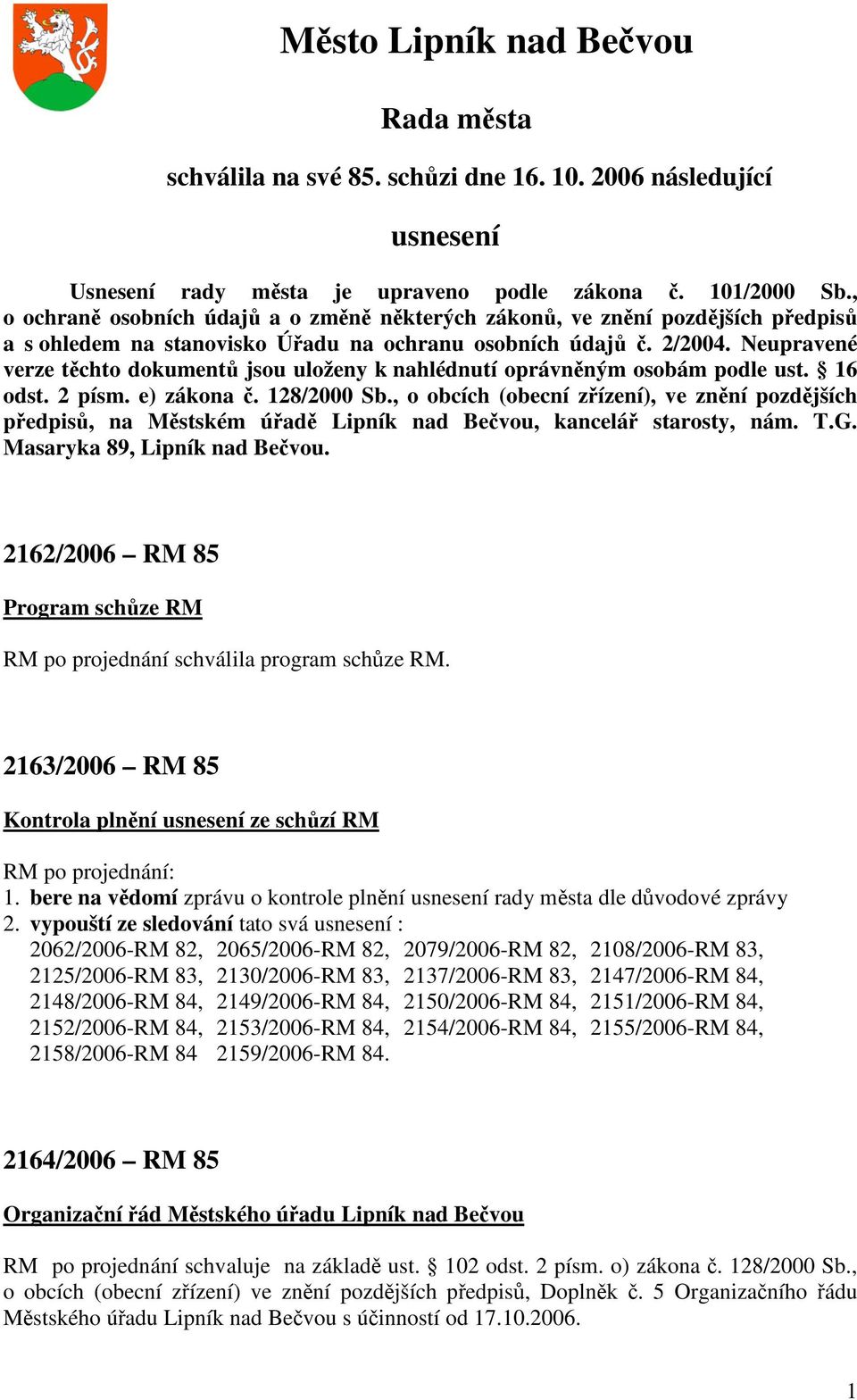 Neupravené verze těchto dokumentů jsou uloženy k nahlédnutí oprávněným osobám podle ust. 16 odst. 2 písm. e) zákona č. 128/2000 Sb.