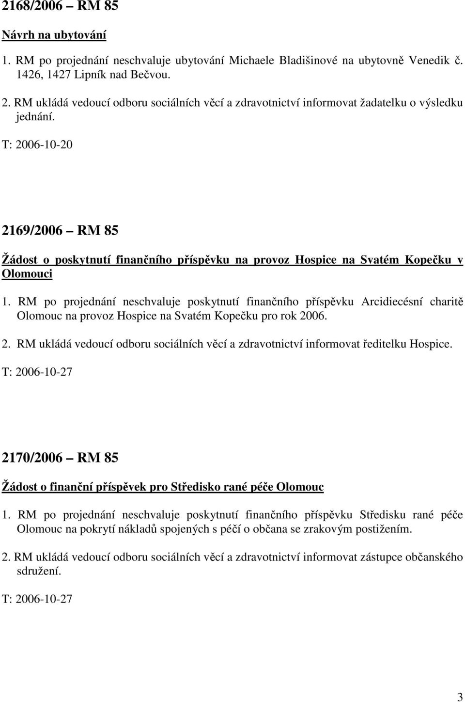 T: 2006-10-20 2169/2006 RM 85 Žádost o poskytnutí finančního příspěvku na provoz Hospice na Svatém Kopečku v Olomouci 1.