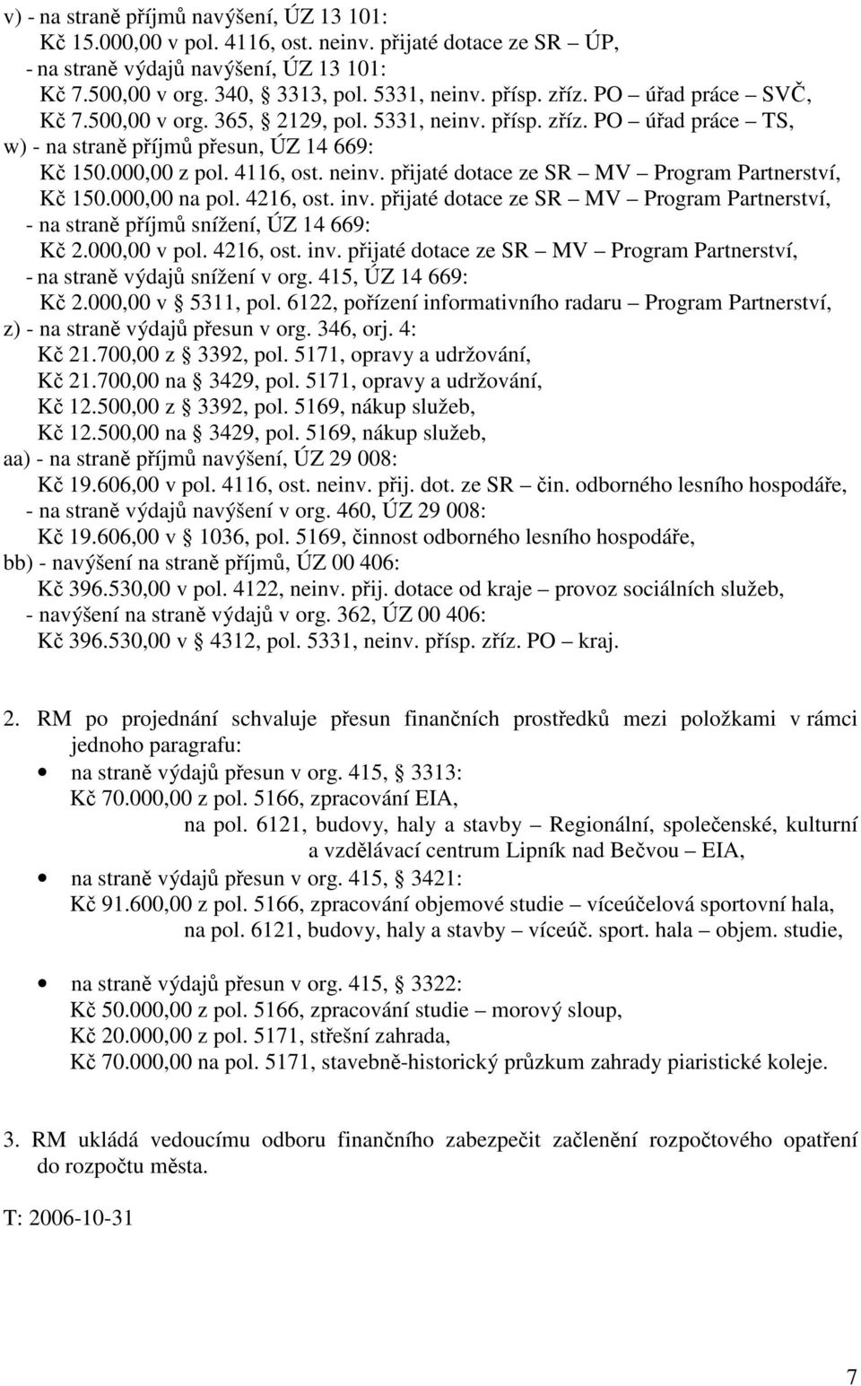 000,00 na pol. 4216, ost. inv. přijaté dotace ze SR MV Program Partnerství, - na straně příjmů snížení, ÚZ 14 669: Kč 2.000,00 v pol. 4216, ost. inv. přijaté dotace ze SR MV Program Partnerství, - na straně výdajů snížení v org.