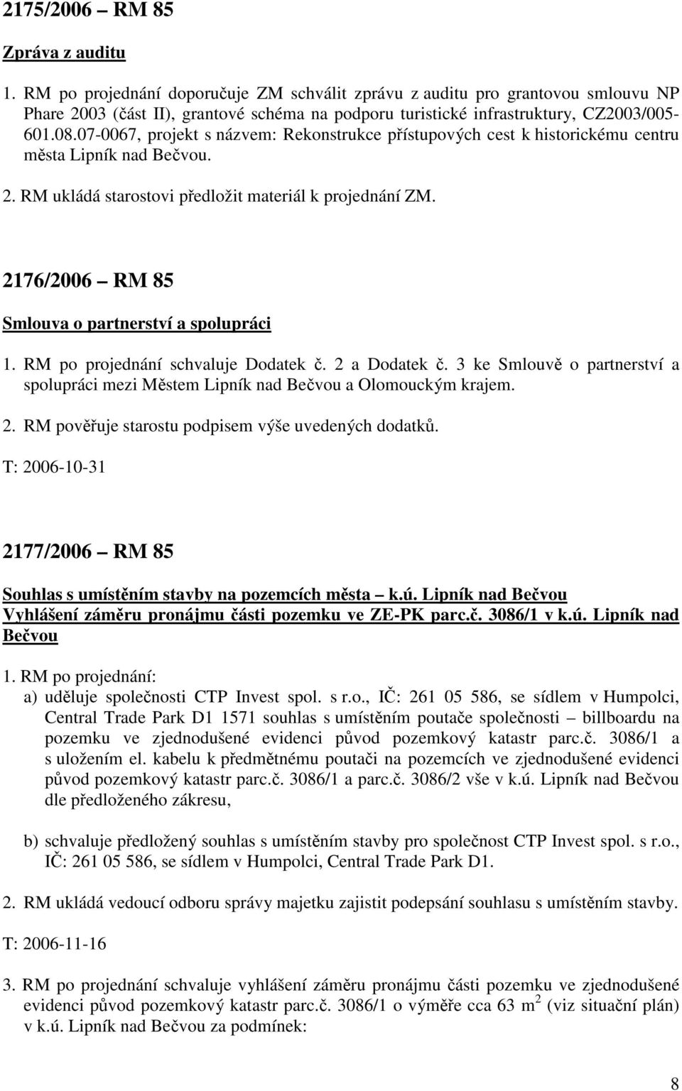 07-0067, projekt s názvem: Rekonstrukce přístupových cest k historickému centru města Lipník nad Bečvou. 2. RM ukládá starostovi předložit materiál k projednání ZM.