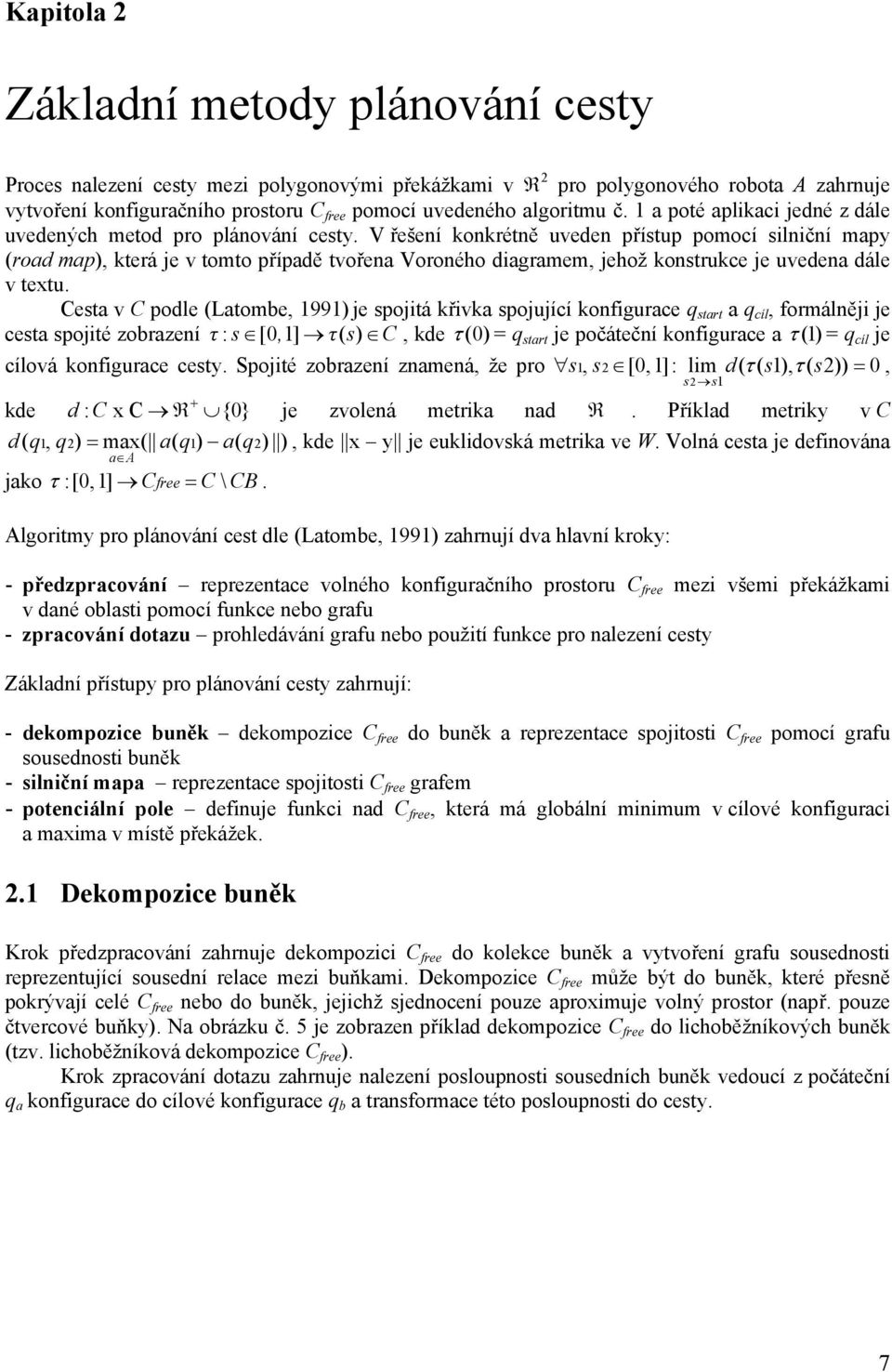 V řešení konkrétně uveden přístup pomocí silniční mapy (road map), která je v tomto případě tvořena Voroného diagramem, jehož konstrukce je uvedena dále v textu.