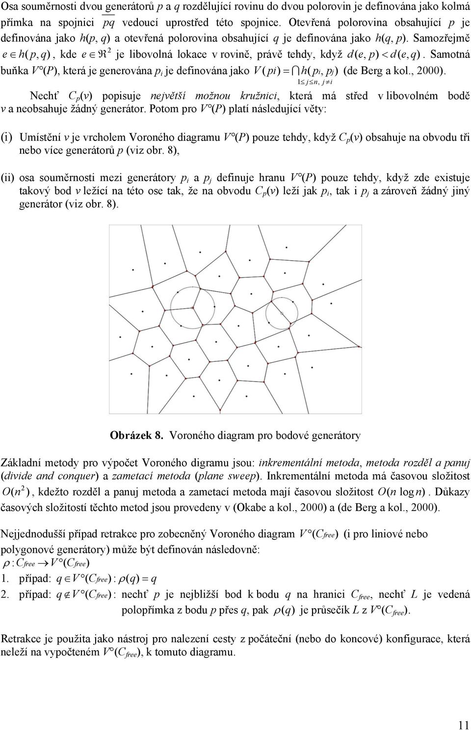 Samozřejmě 2 e h( p, q), kde e R je libovolná lokace v rovině, právě tehdy, když d ( e, p) < d( e, q).