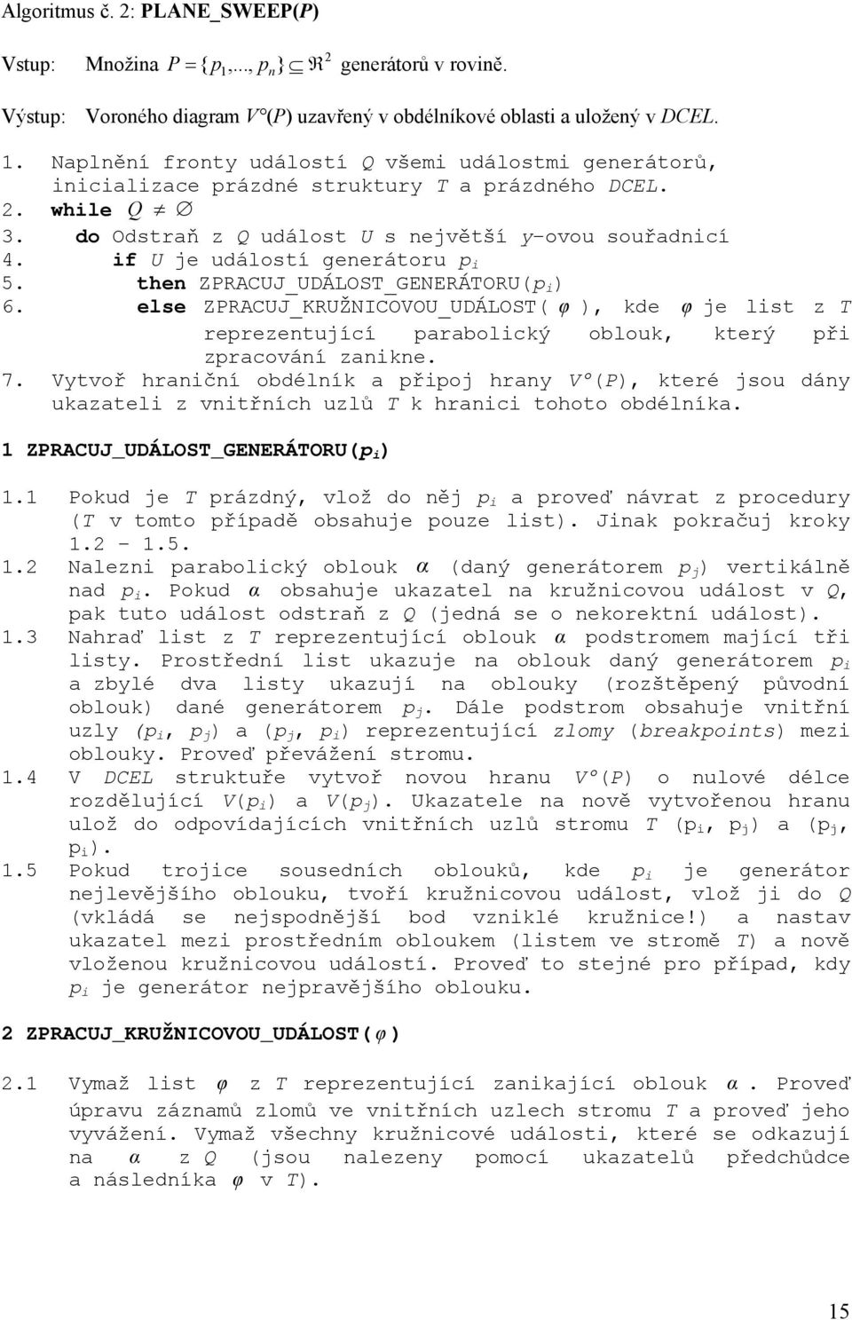 if U je událostí generátoru p i 5. then ZPRACUJ_UDÁLOST_GENERÁTORU(p i ) 6. else ZPRACUJ_KRUŽNICOVOU_UDÁLOST( φ ), kde φ je list z T reprezentující parabolický oblouk, který při zpracování zanikne. 7.
