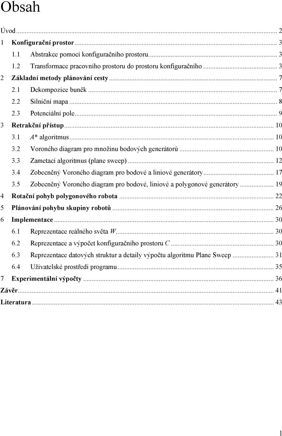 .. 12 3.4 Zobecněný Voroného diagram pro bodové a liniové generátory... 17 3.5 Zobecněný Voroného diagram pro bodové, liniové a polygonové generátory... 19 4 Rotační pohyb polygonového robota.