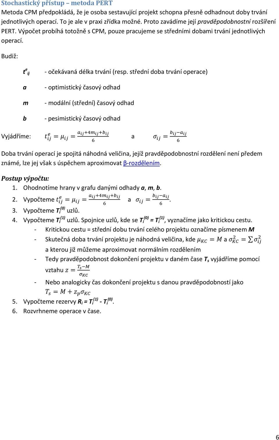 střední doba trvání operace) optimistický časový odhad modální (střední) časový odhad b pesimistický časový odhad Vyjádříme: a Doba trvání operací je spojitá náhodná veličina, jejíž pravděpodobnostní