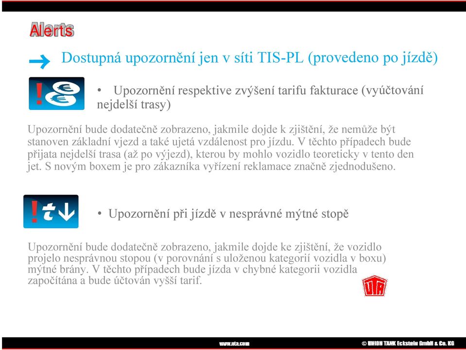 V těchto případech bude přijata nejdelší trasa (až po výjezd), kterou by mohlo vozidlo teoreticky v tento den jet. S novým boxem je pro zákazníka vyřízení reklamace značně zjednodušeno.