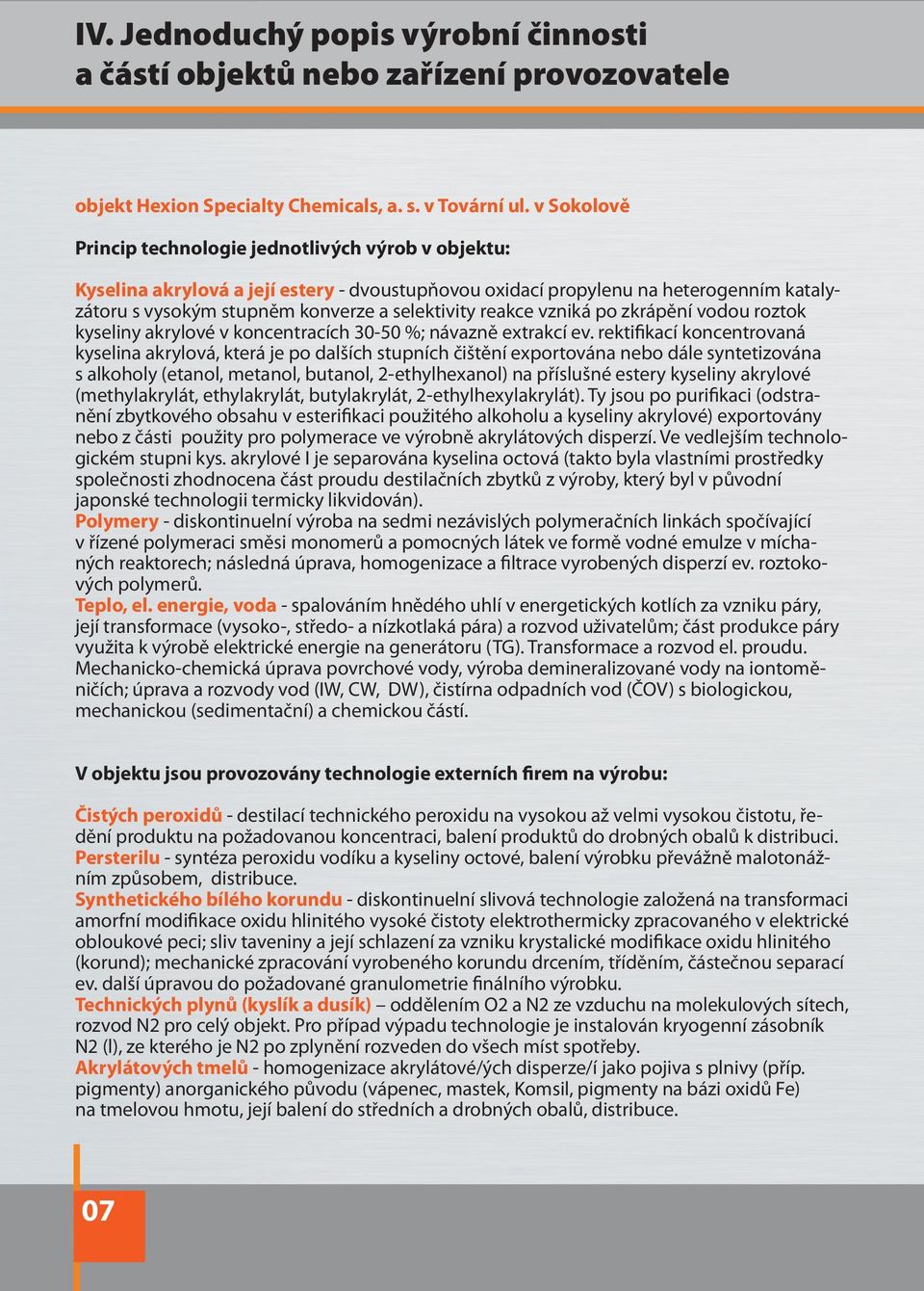 reakce vzniká po zkrápění vodou roztok kyseliny akrylové v koncentracích 30-50 %; návazně extrakcí ev.