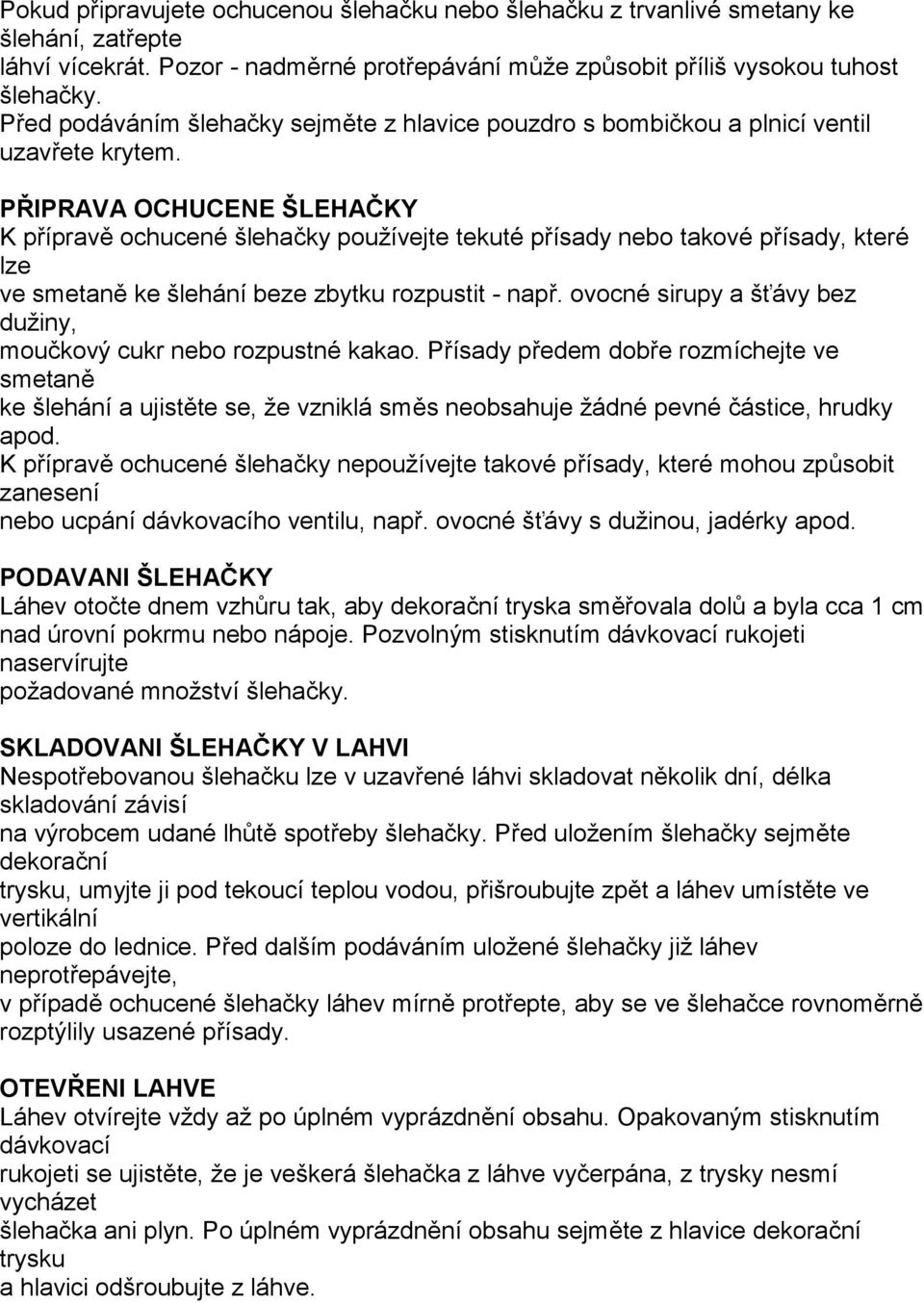 PŘIPRAVA OCHUCENE ŠLEHAČKY K přípravě ochucené šlehačky používejte tekuté přísady nebo takové přísady, které lze ve smetaně ke šlehání beze zbytku rozpustit - např.