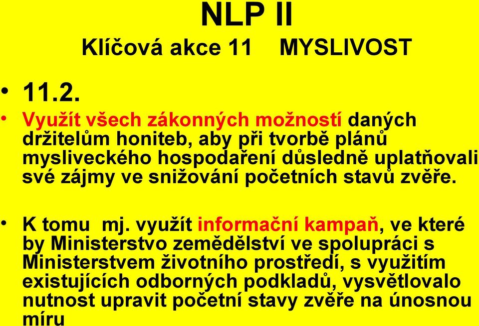 důsledně uplatňovali své zájmy ve snižování početních stavů zvěře. K tomu mj.