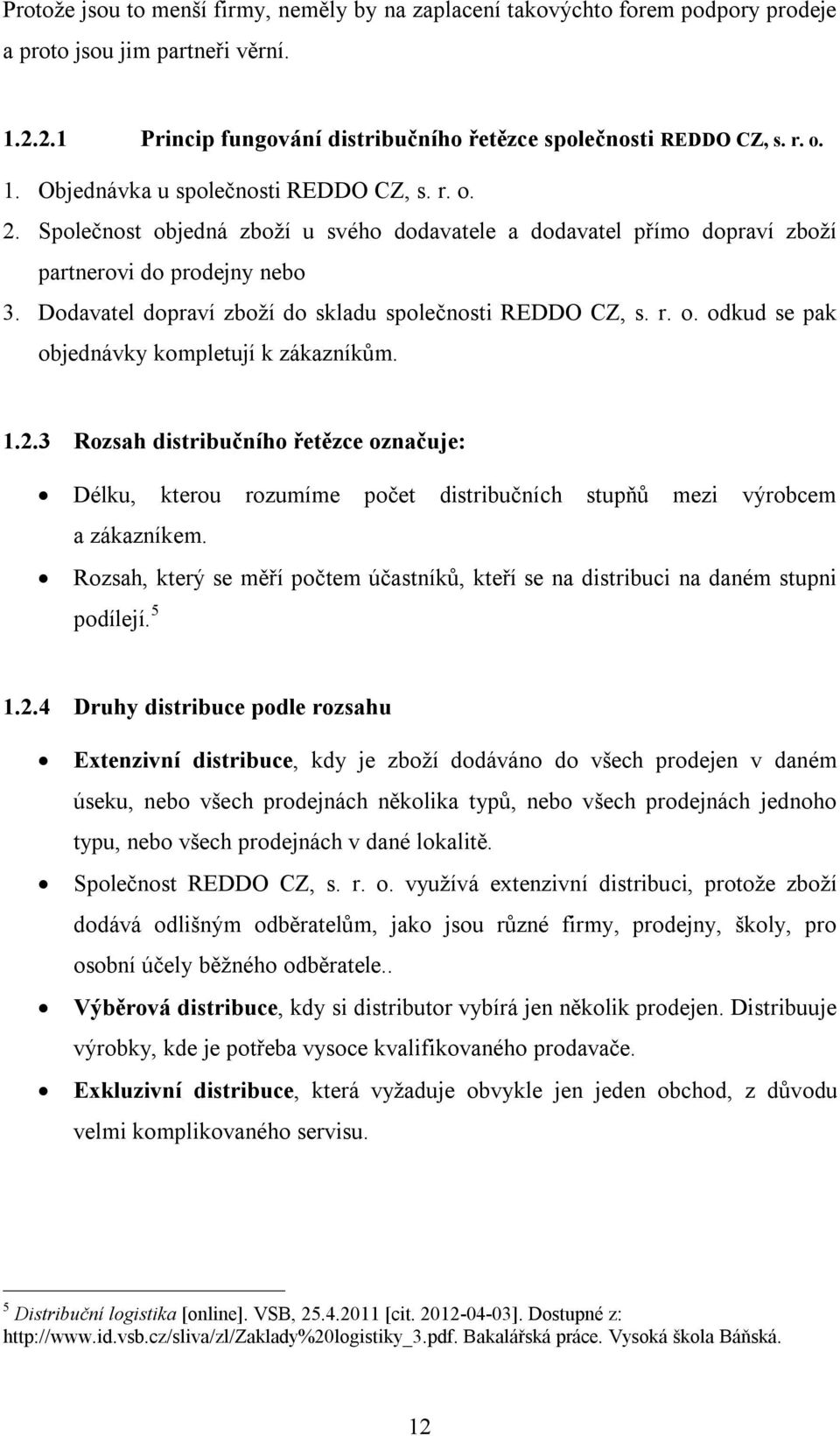 1.2.3 Rozsah distribučního řetězce označuje: Délku, kterou rozumíme počet distribučních stupňů mezi výrobcem a zákazníkem.