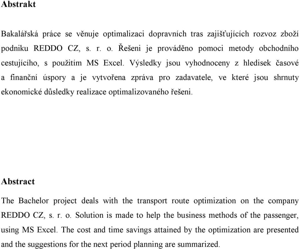 řešeni. Abstract The Bachelor project deals with the transport route optimization on the company REDDO CZ, s. r. o. Solution is made to help the business methods of the passenger, using MS Excel.