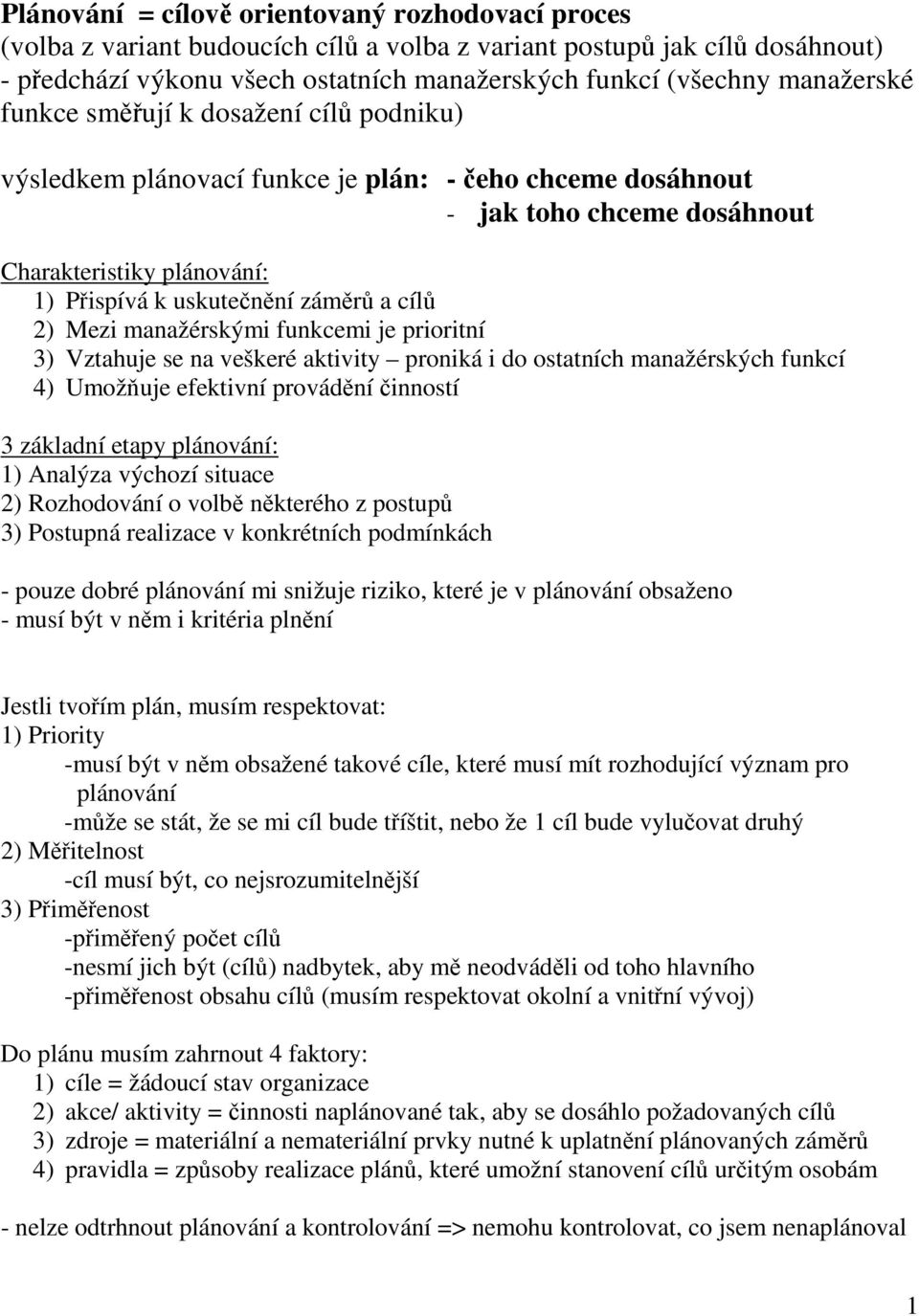 a cílů 2) Mezi manažérskými funkcemi je prioritní 3) Vztahuje se na veškeré aktivity proniká i do ostatních manažérských funkcí 4) Umožňuje efektivní provádění činností 3 základní etapy plánování: 1)