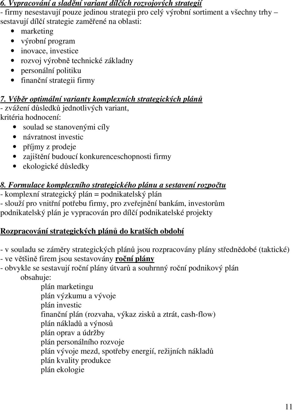 Výběr optimální varianty komplexních strategických plánů - zvážení důsledků jednotlivých variant, kritéria hodnocení: soulad se stanovenými cíly návratnost investic příjmy z prodeje zajištění budoucí