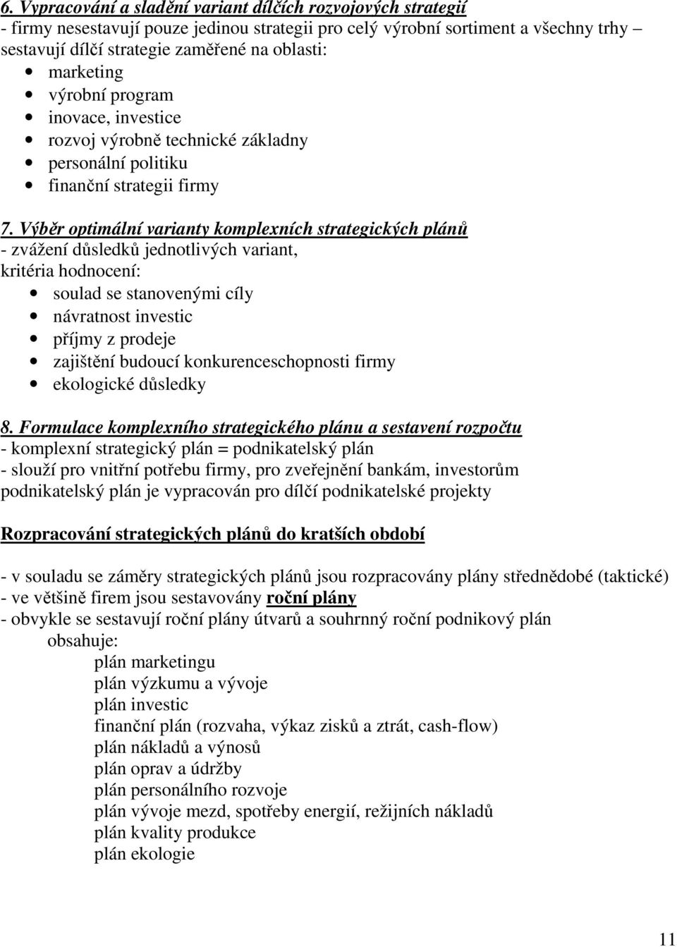 Výběr optimální varianty komplexních strategických plánů - zvážení důsledků jednotlivých variant, kritéria hodnocení: soulad se stanovenými cíly návratnost investic příjmy z prodeje zajištění budoucí