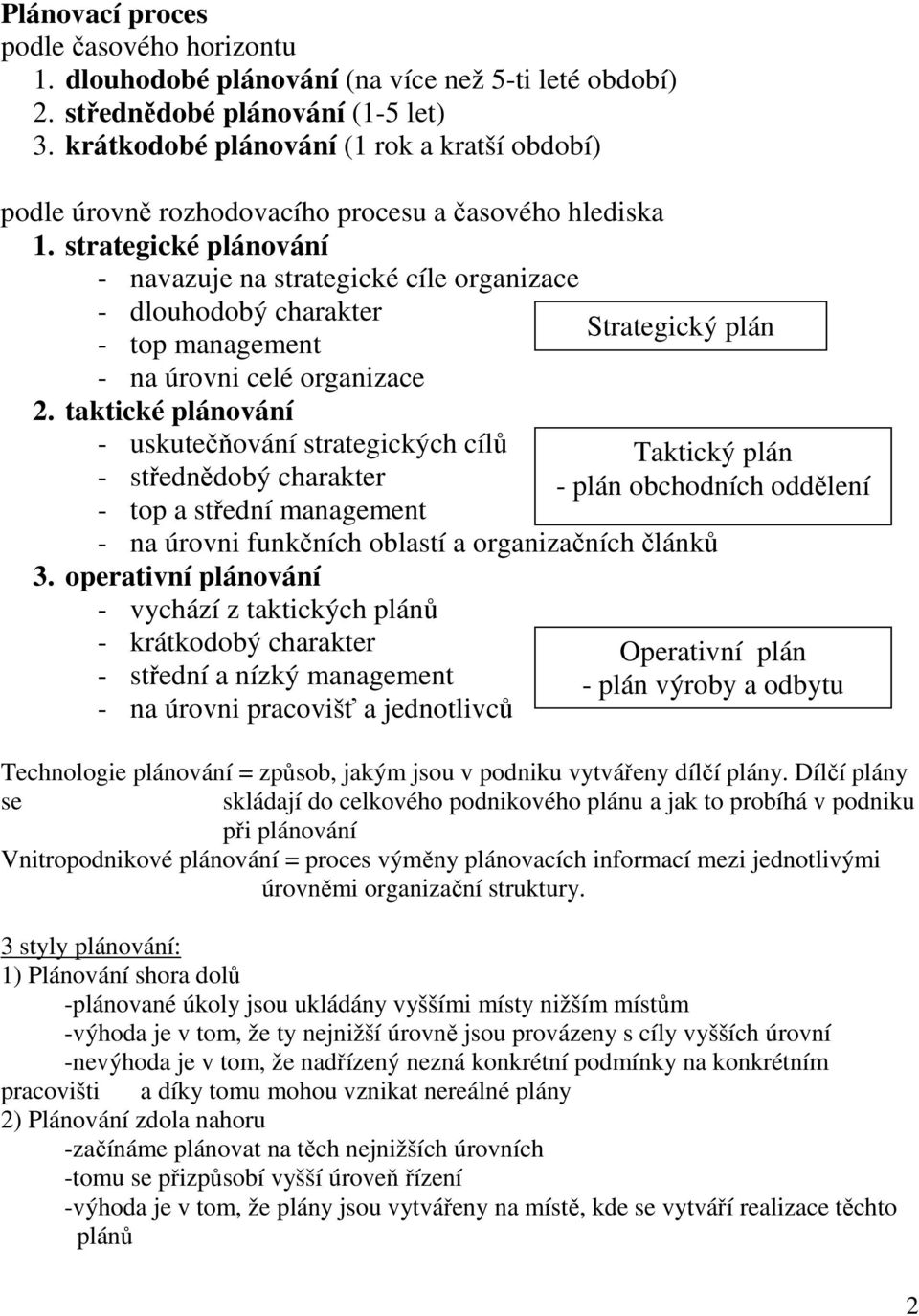 strategické plánování - navazuje na strategické cíle organizace - dlouhodobý charakter - top management - na úrovni celé organizace 2.