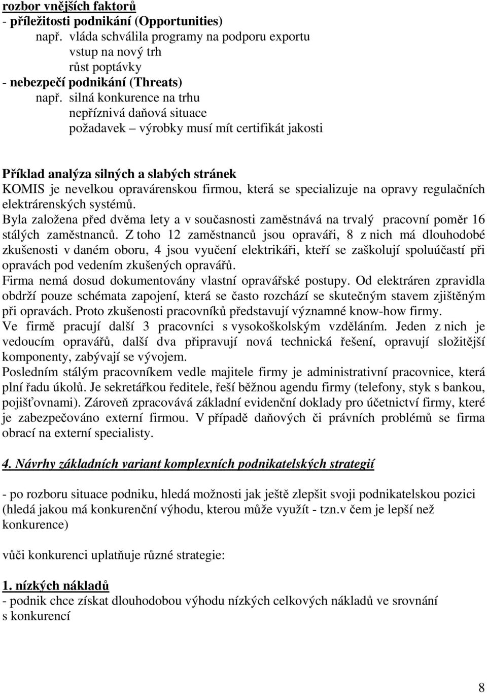 specializuje na opravy regulačních elektrárenských systémů. Byla založena před dvěma lety a v současnosti zaměstnává na trvalý pracovní poměr 16 stálých zaměstnanců.