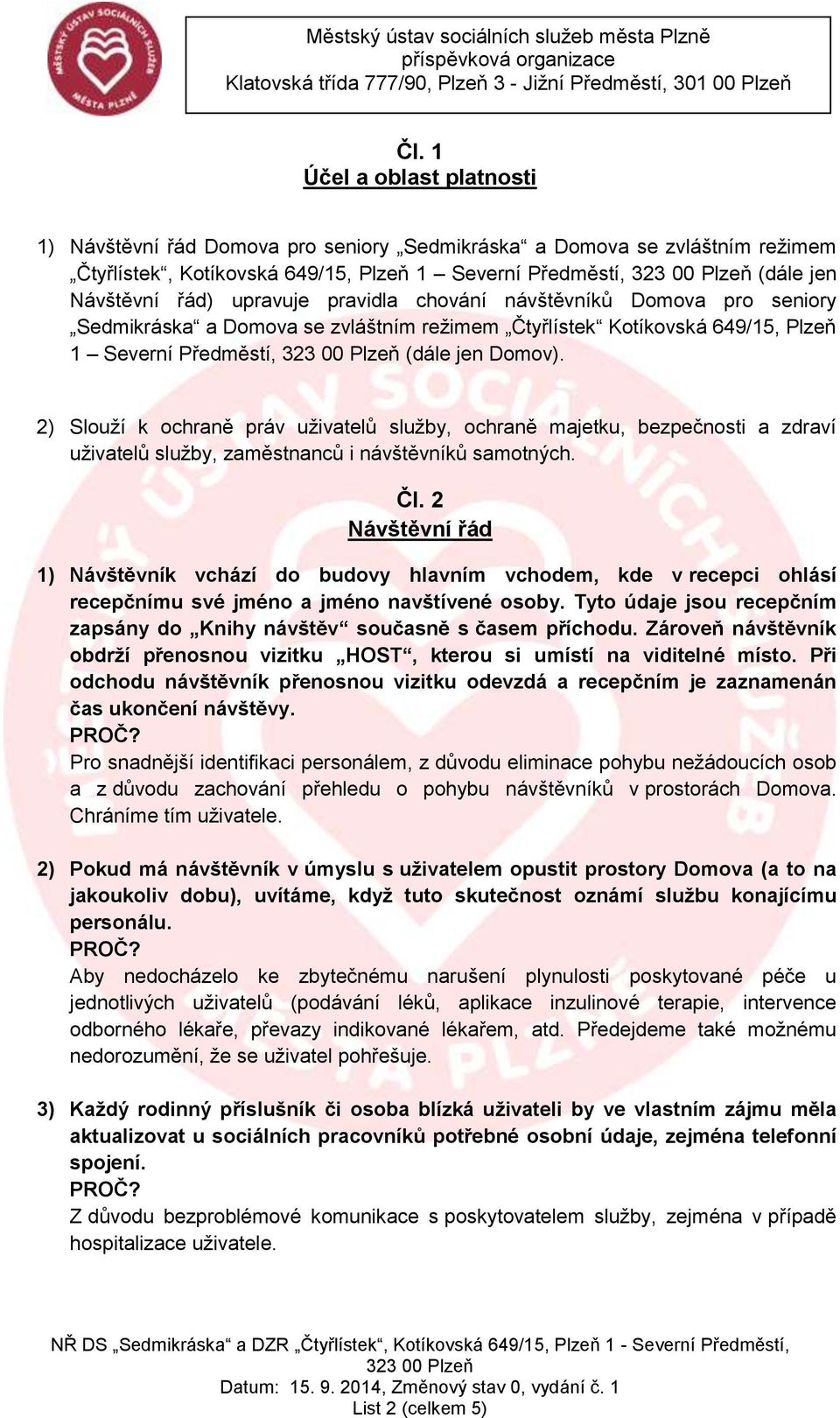 2) Slouží k ochraně práv uživatelů služby, ochraně majetku, bezpečnosti a zdraví uživatelů služby, zaměstnanců i návštěvníků samotných. Čl.