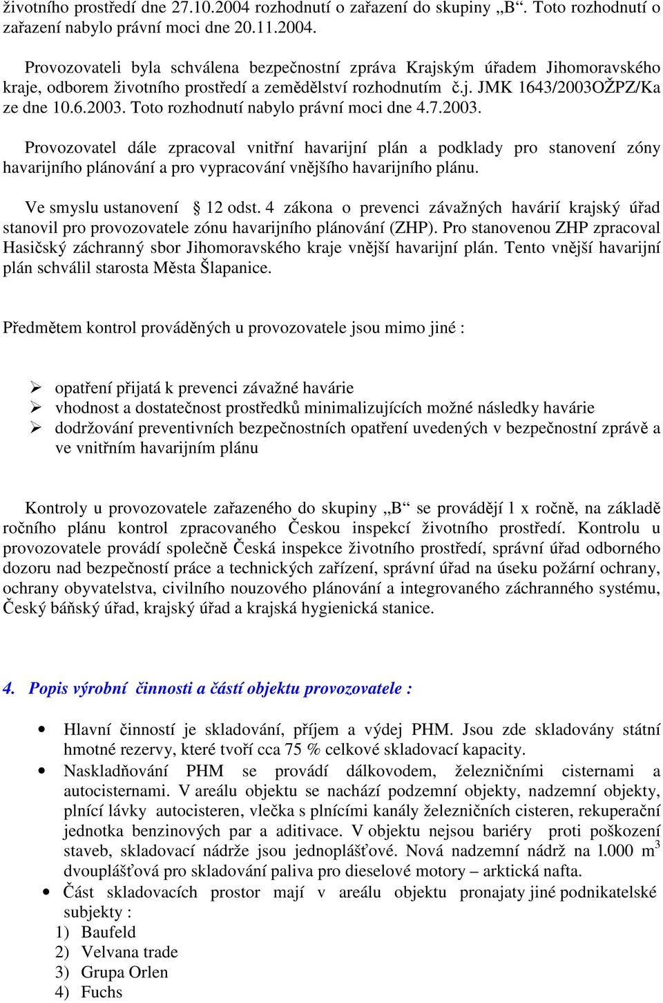 Ve smyslu ustanovení 12 odst. 4 zákona o prevenci závažných havárií krajský úřad stanovil pro provozovatele zónu havarijního plánování (ZHP).