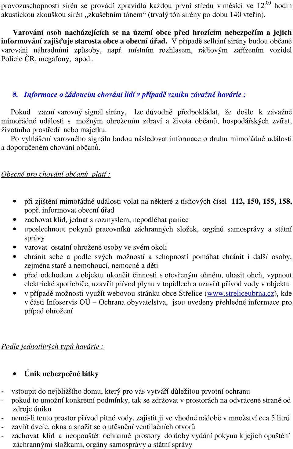 V případě selhání sirény budou občané varováni náhradními způsoby, např. místním rozhlasem, rádiovým zařízením vozidel Policie ČR, megafony, apod.. 8.