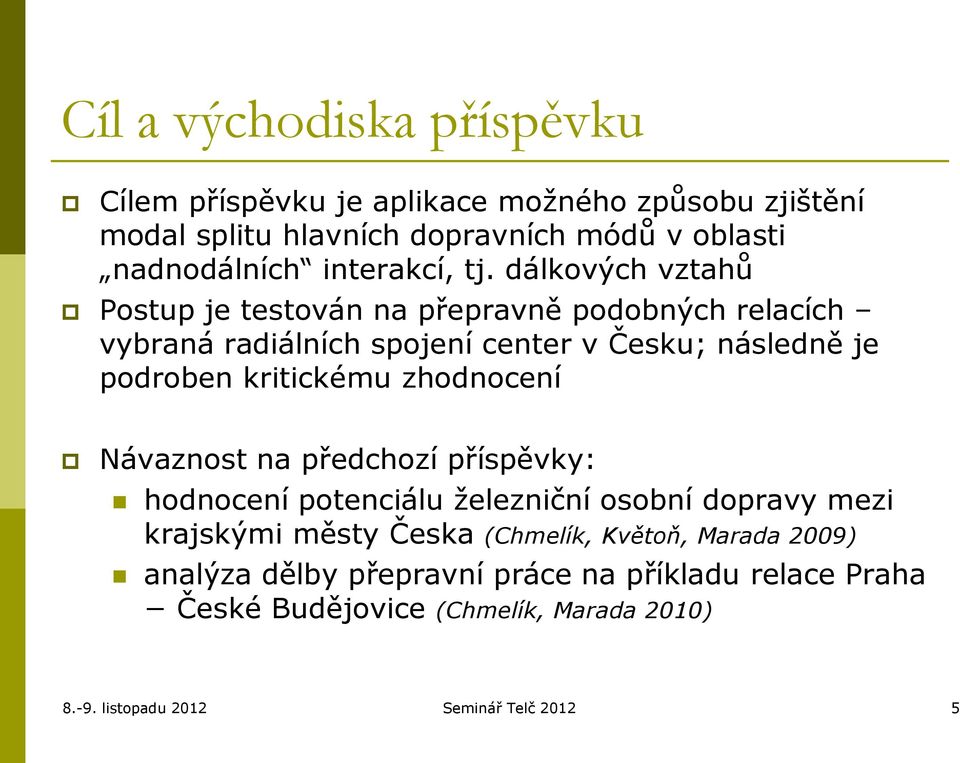 dálkových vztahů Postup je testován na přepravně podobných relacích vybraná radiálních spojení center v Česku; následně je podroben