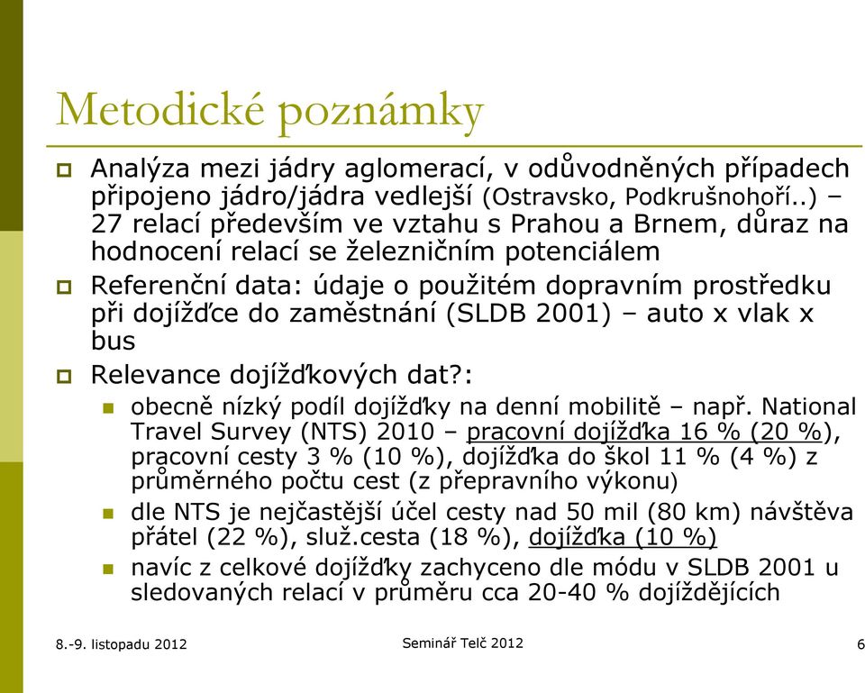 auto x vlak x bus Relevance dojížďkových dat?: obecně nízký podíl dojížďky na denní mobilitě např.