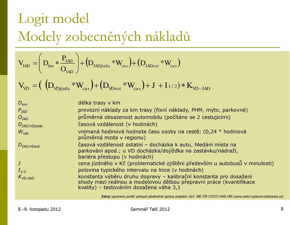 hodinová hodnota času osoby na cestě; (0,24 * hodinová průměrná mzda v regionu) časová vzdálenost ostatní docházka k autu, hledání místa na parkování apod.