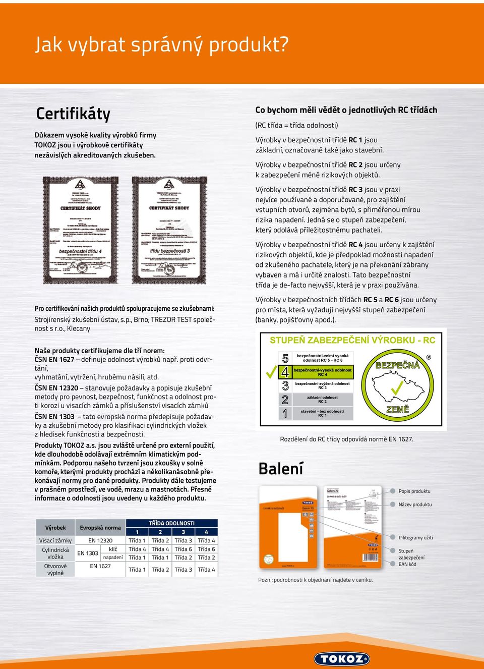 Výrobky v bezpečnostní třídě RC 2 jsou určeny k zabezpečení méně rizikových objektů.