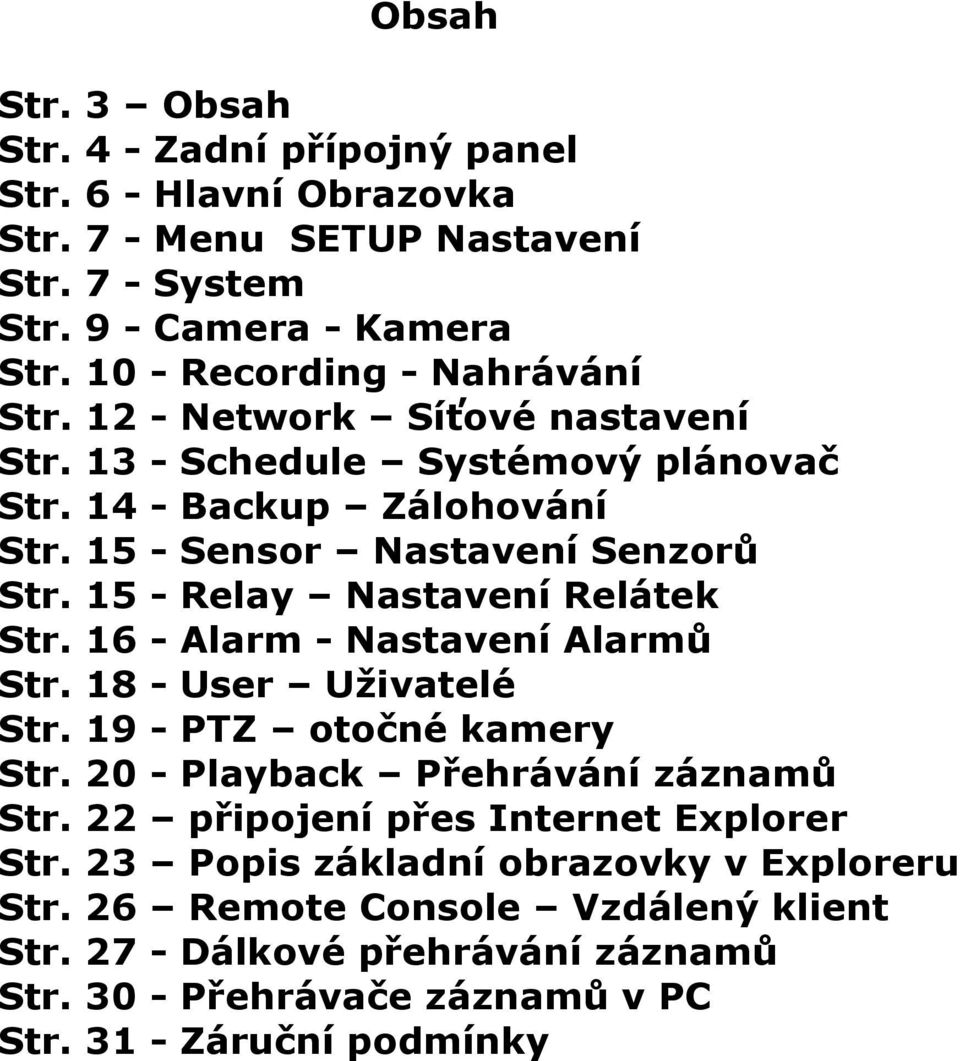 15 - Relay Nastavení Relátek Str. 16 - Alarm - Nastavení Alarmů Str. 18 - User Uživatelé Str. 19 - PTZ otočné kamery Str. 20 - Playback Přehrávání záznamů Str.