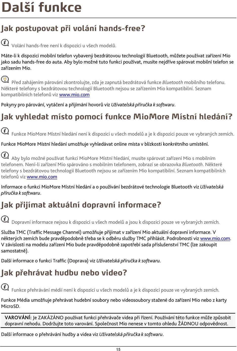 Aby bylo možné tuto funkci používat, musíte nejdříve spárovat mobilní telefon se zařízením Mio. Před zahájením párování zkontrolujte, zda je zapnutá bezdrátová funkce Bluetooth mobilního telefonu.