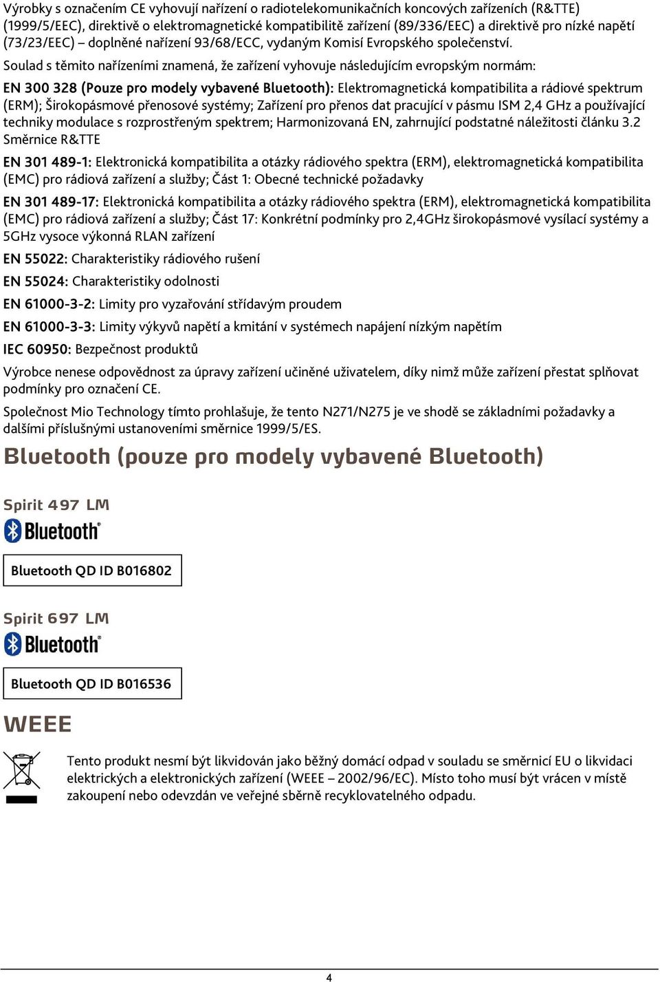Soulad s těmito nařízeními znamená, že zařízení vyhovuje následujícím evropským normám: EN 300 328 (Pouze pro modely vybavené Bluetooth): Elektromagnetická kompatibilita a rádiové spektrum (ERM);