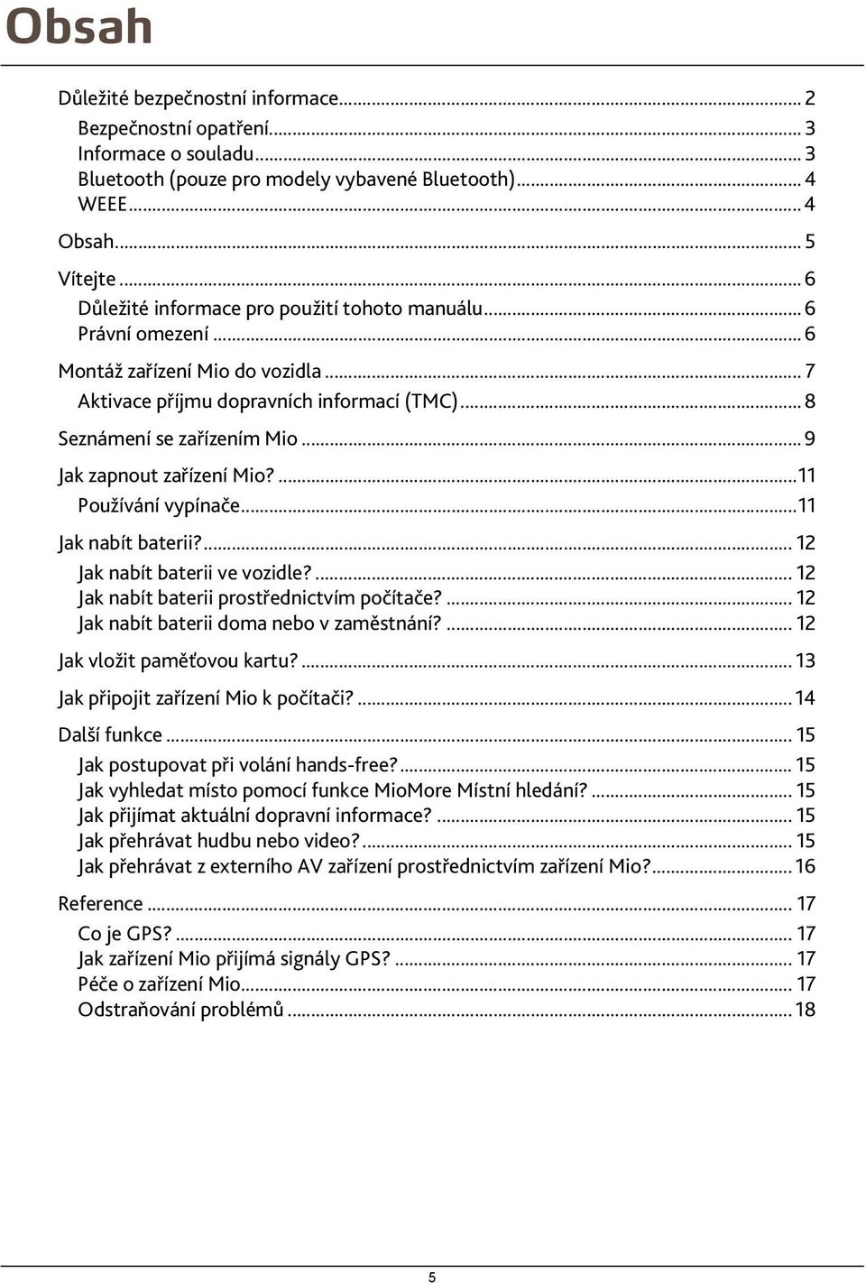 .. 9 Jak zapnout zařízení Mio?...11 Používání vypínače...11 Jak nabít baterii?... 12 Jak nabít baterii ve vozidle?... 12 Jak nabít baterii prostřednictvím počítače?