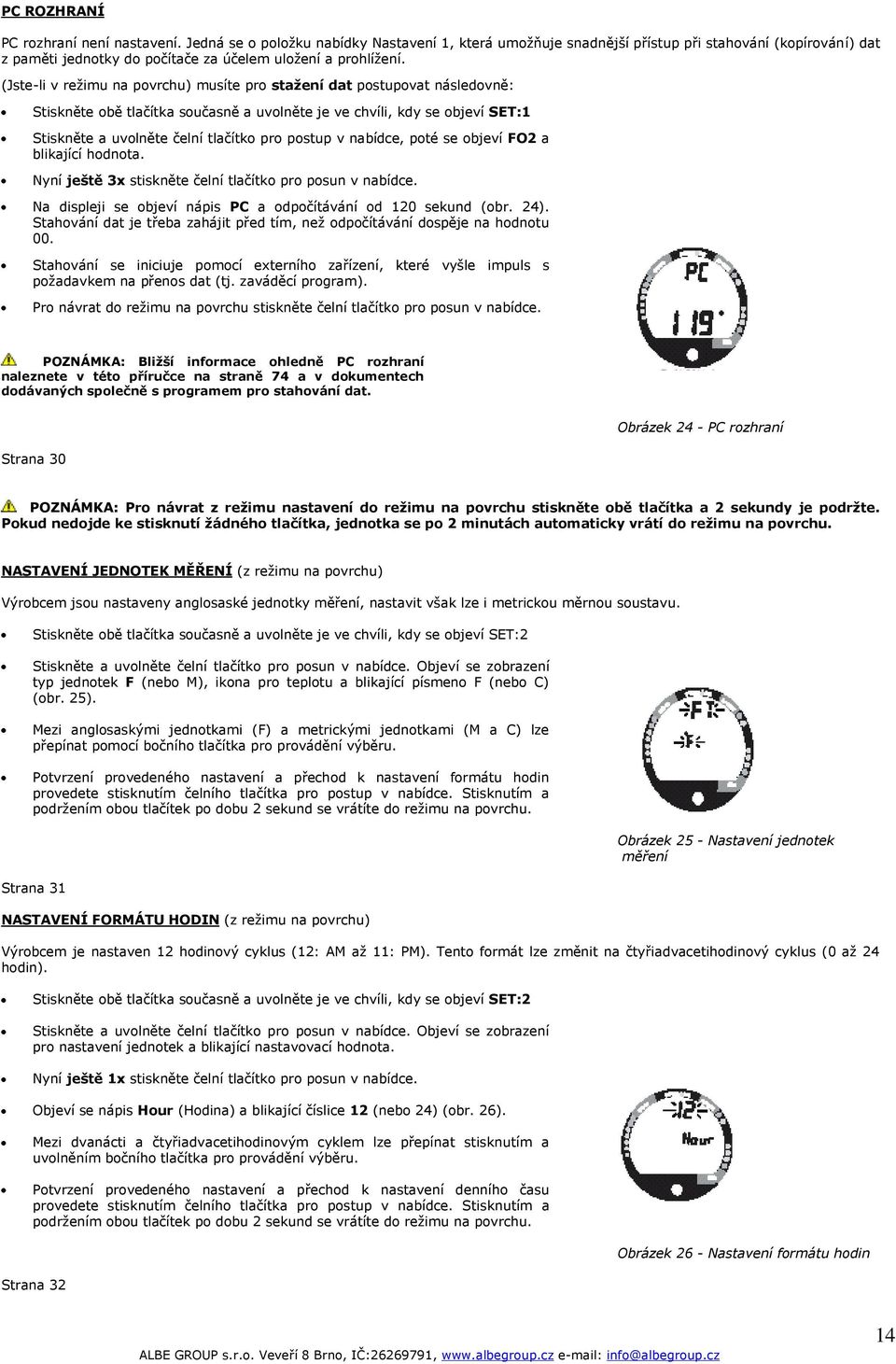 (Jste-li v režimu na povrchu) musíte pro stažení dat postupovat následovně: Stiskněte obě tlačítka současně a uvolněte je ve chvíli, kdy se objeví SET:1 Stiskněte a uvolněte čelní tlačítko pro postup