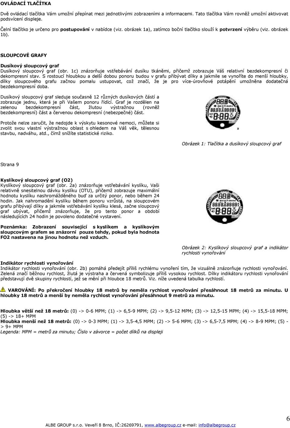 SLOUPCOVÉ GRAFY Dusíkový sloupcový graf Dusíkový sloupcový graf (obr. 1c) znázorňuje vstřebávání dusíku tkáněmi, přičemž zobrazuje Váš relativní bezdekompresní či dekompresní stav.