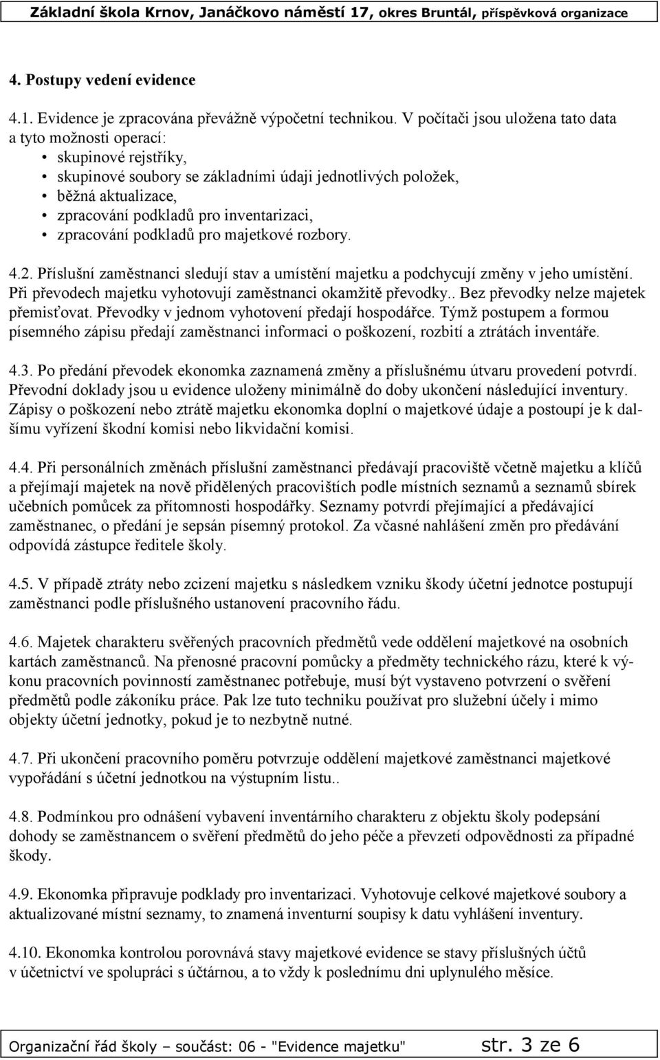 zpracování podkladů pro majetkové rozbory. 4.2. Příslušní zaměstnanci sledují stav a umístění majetku a podchycují změny v jeho umístění.