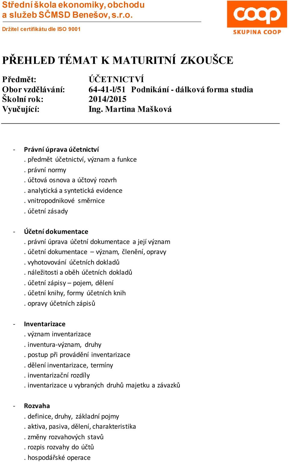 účetní zásady - Účetní dokumentace. právní úprava účetní dokumentace a její význam. účetní dokumentace význam, členění, opravy. vyhotovování účetních dokladů. náležitosti a oběh účetních dokladů.