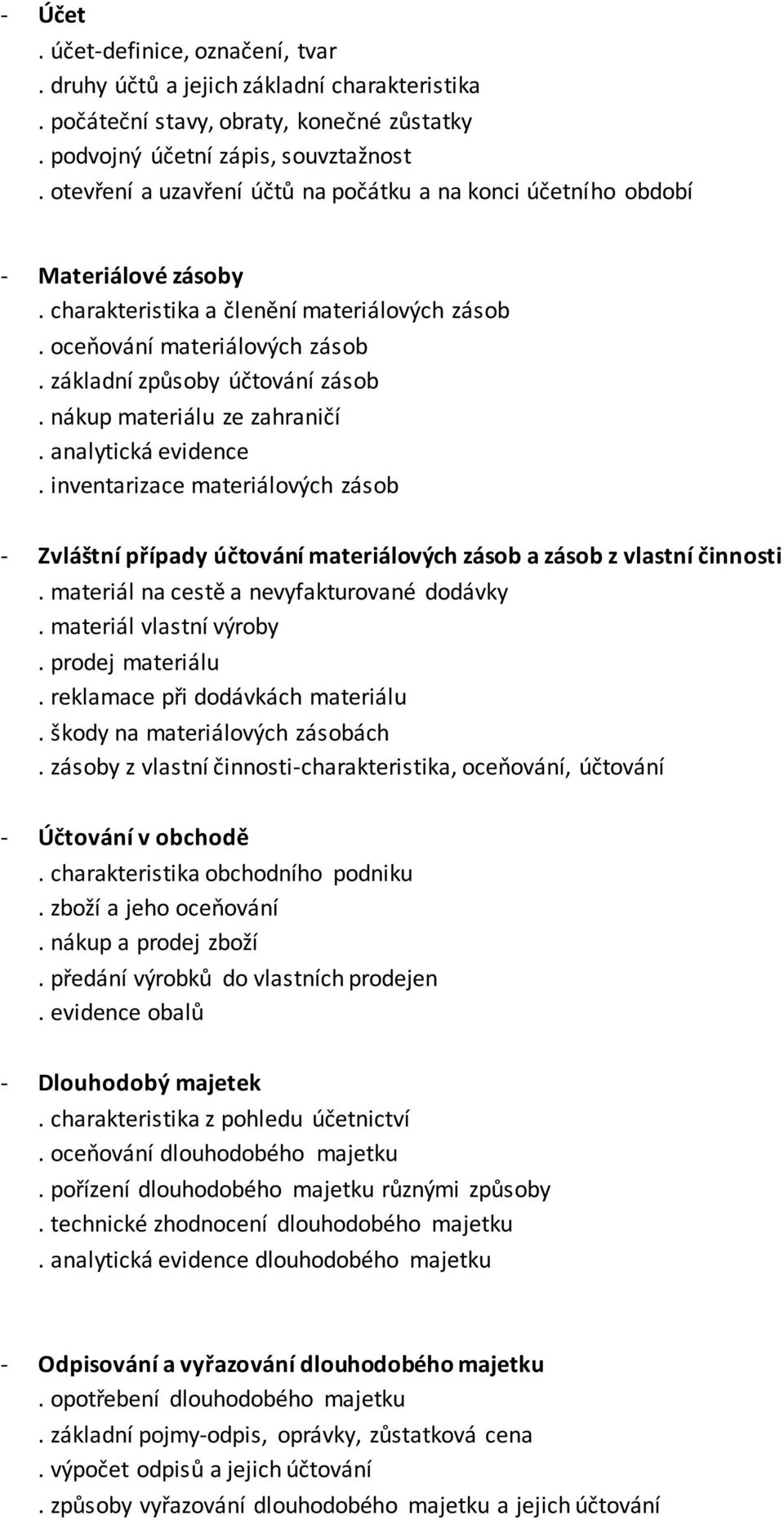 nákup materiálu ze zahraničí. analytická evidence. inventarizace materiálových zásob - Zvláštní případy účtování materiálových zásob a zásob z vlastní činnosti.