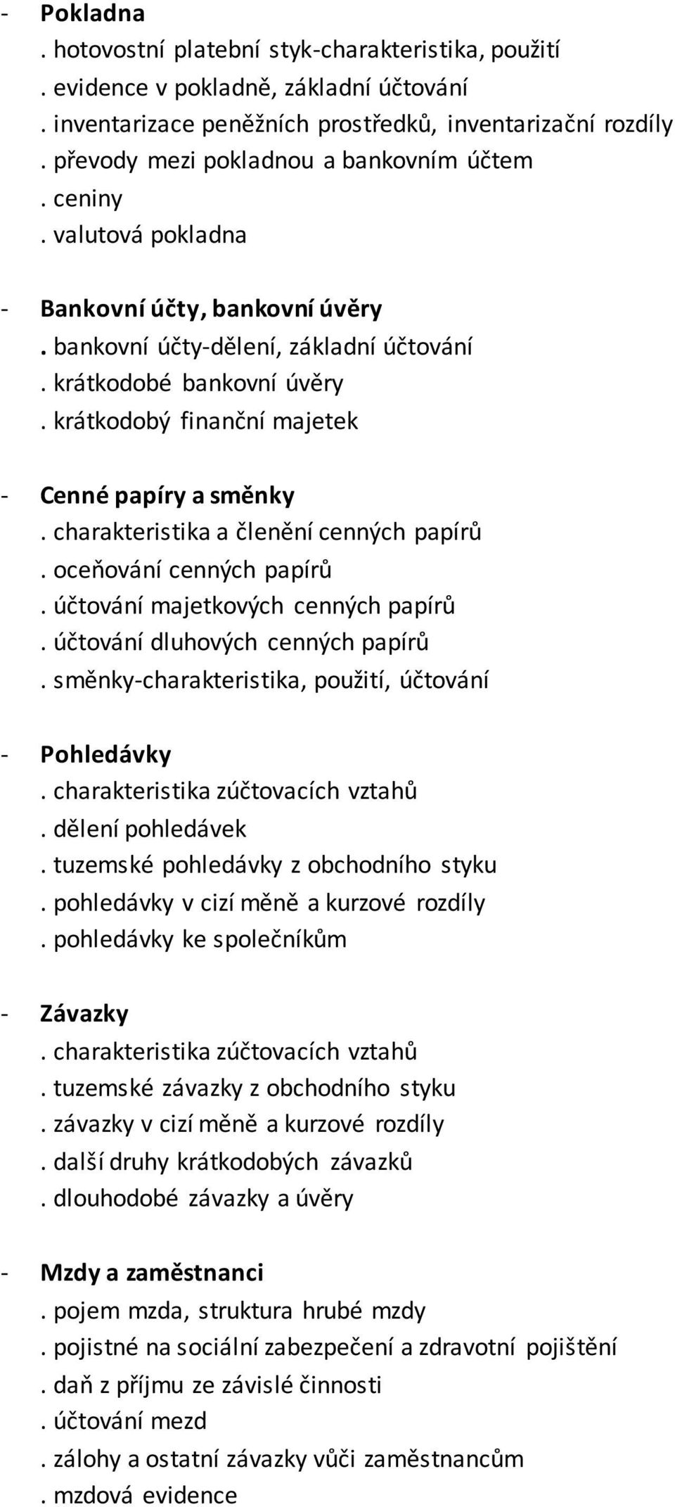 krátkodobý finanční majetek - Cenné papíry a směnky. charakteristika a členění cenných papírů. oceňování cenných papírů. účtování majetkových cenných papírů. účtování dluhových cenných papírů.