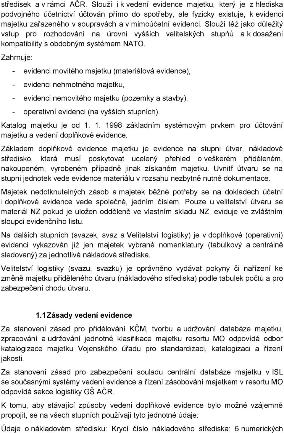 Slouží též jako důležitý vstup pro rozhodování na úrovni vyšších velitelských stupňů a k dosažení kompatibility s obdobným systémem NATO.