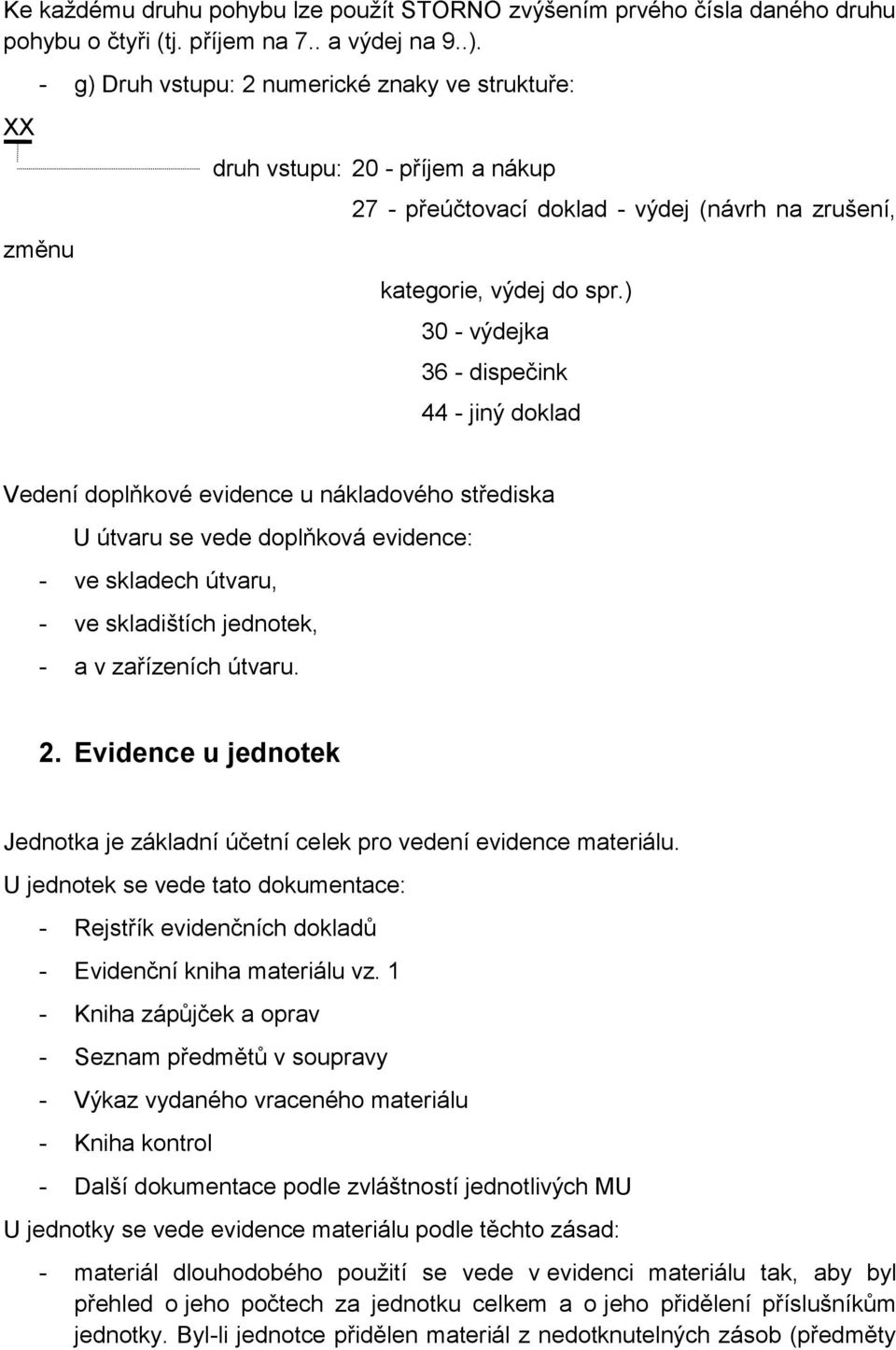 ) 30 - výdejka 36 - dispečink 44 - jiný doklad Vedení doplňkové evidence u nákladového střediska U útvaru se vede doplňková evidence: - ve skladech útvaru, - ve skladištích jednotek, - a v zařízeních