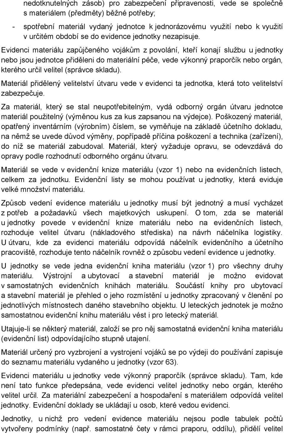 Evidenci materiálu zapůjčeného vojákům z povolání, kteří konají službu u jednotky nebo jsou jednotce přiděleni do materiální péče, vede výkonný praporčík nebo orgán, kterého určil velitel (správce