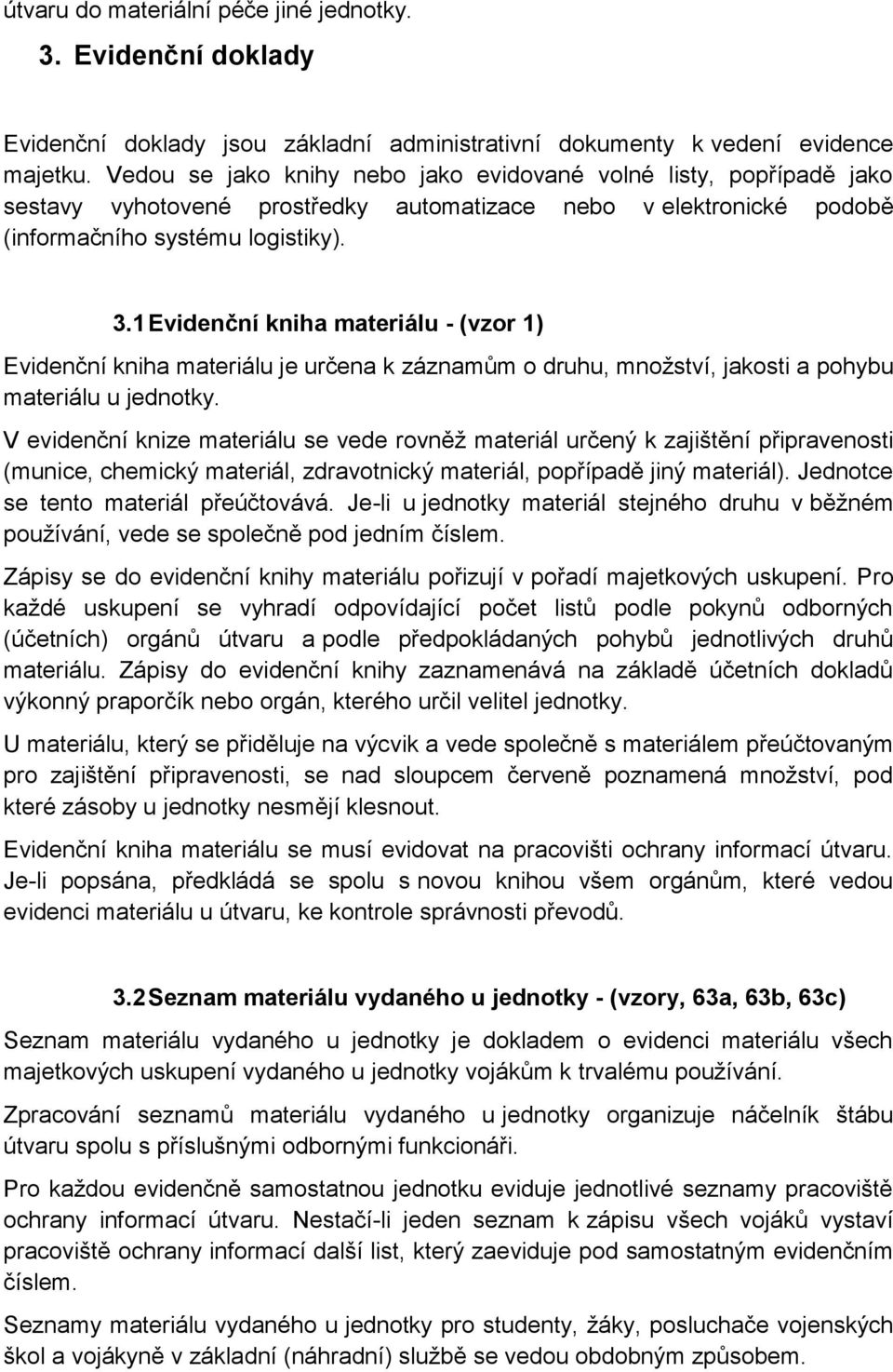 1 Evidenční kniha materiálu - (vzor 1) Evidenční kniha materiálu je určena k záznamům o druhu, množství, jakosti a pohybu materiálu u jednotky.