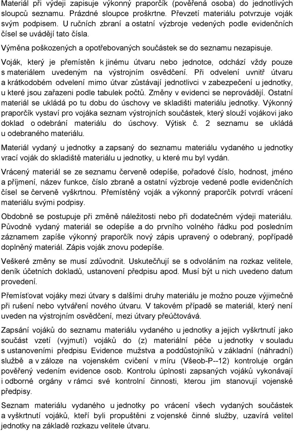 Voják, který je přemístěn k jinému útvaru nebo jednotce, odchází vždy pouze s materiálem uvedeným na výstrojním osvědčení.