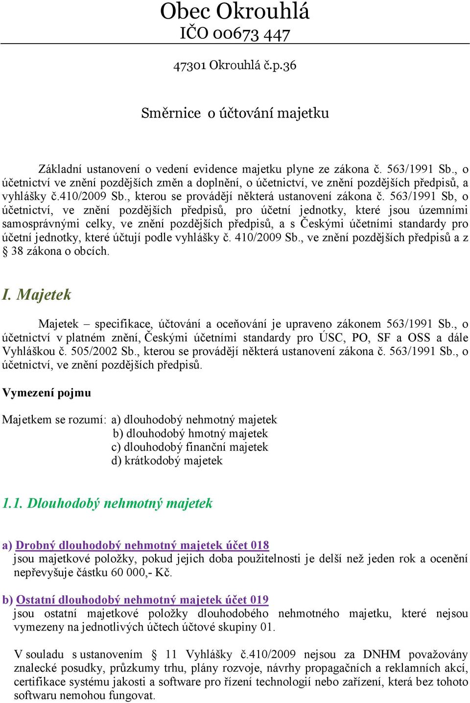 563/1991 Sb, o účetnictví, ve znění pozdějších předpisů, pro účetní jednotky, které jsou územními samosprávnými celky, ve znění pozdějších předpisů, a s Českými účetními standardy pro účetní