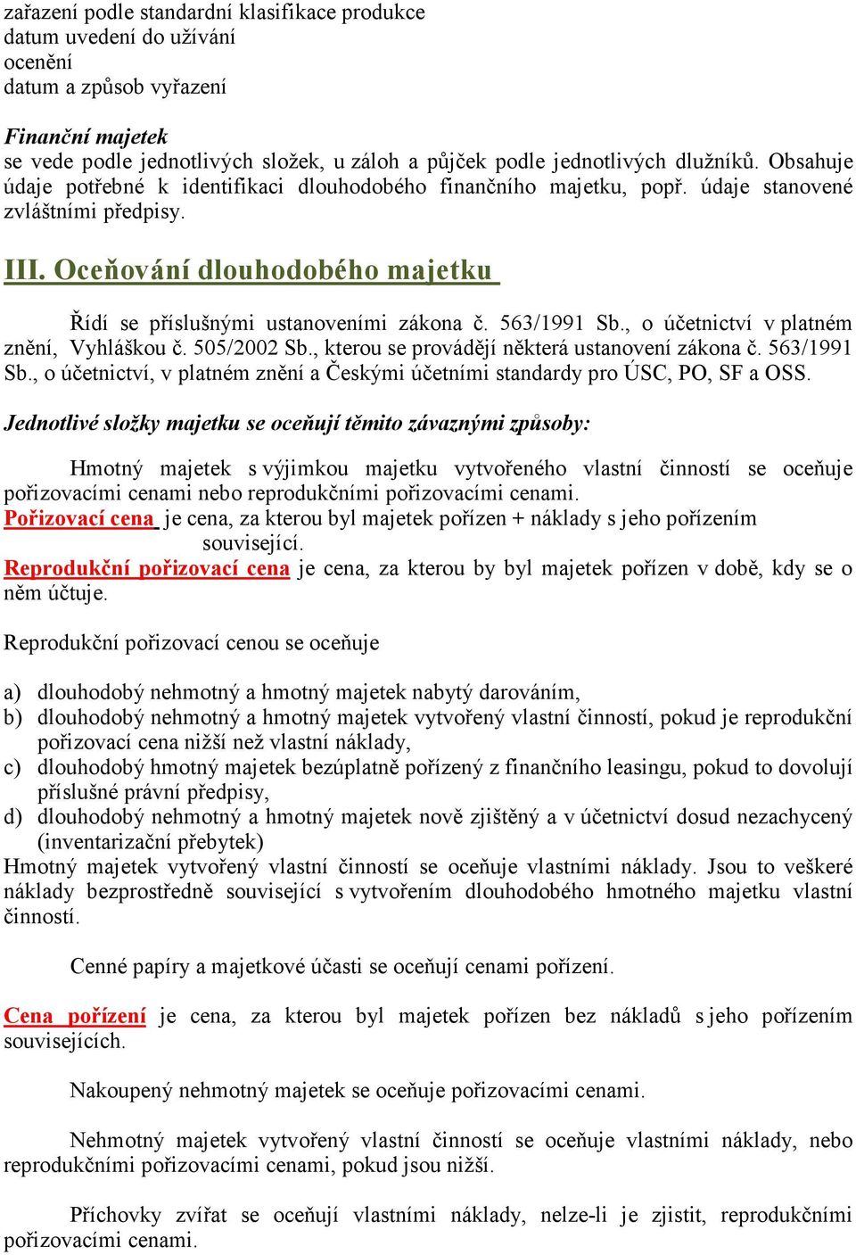 Oceňování dlouhodobého majetku Řídí se příslušnými ustanoveními zákona č. 563/1991 Sb., o účetnictví v platném znění, Vyhláškou č. 505/2002 Sb., kterou se provádějí některá ustanovení zákona č.