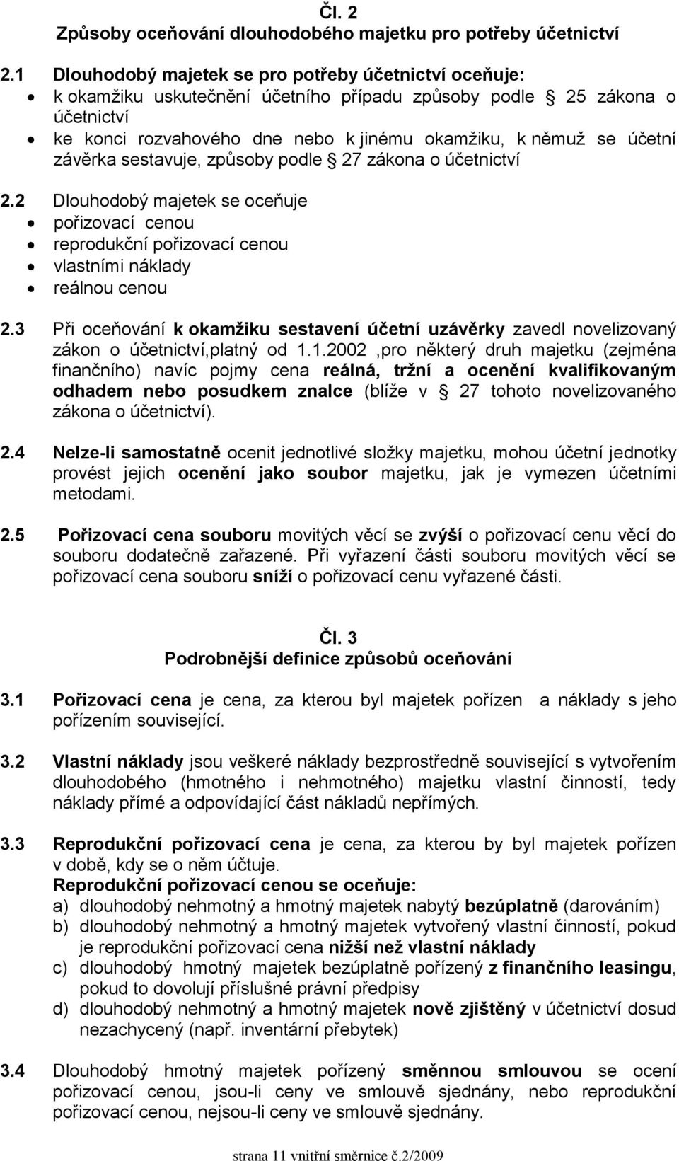 závěrka sestavuje, způsoby podle 27 zákona o účetnictví 2.2 Dlouhodobý majetek se oceňuje pořizovací cenou reprodukční pořizovací cenou vlastními náklady reálnou cenou 2.