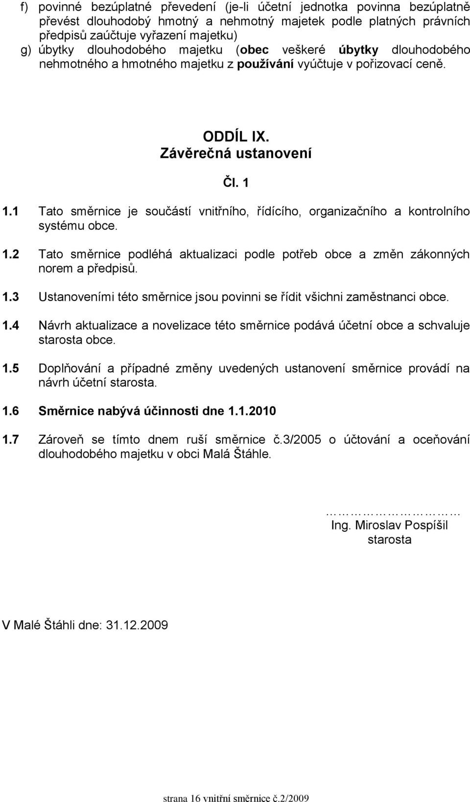 1 Tato směrnice je součástí vnitřního, řídícího, organizačního a kontrolního systému obce. 1.2 Tato směrnice podléhá aktualizaci podle potřeb obce a změn zákonných norem a předpisů. 1.3 Ustanoveními této směrnice jsou povinni se řídit všichni zaměstnanci obce.