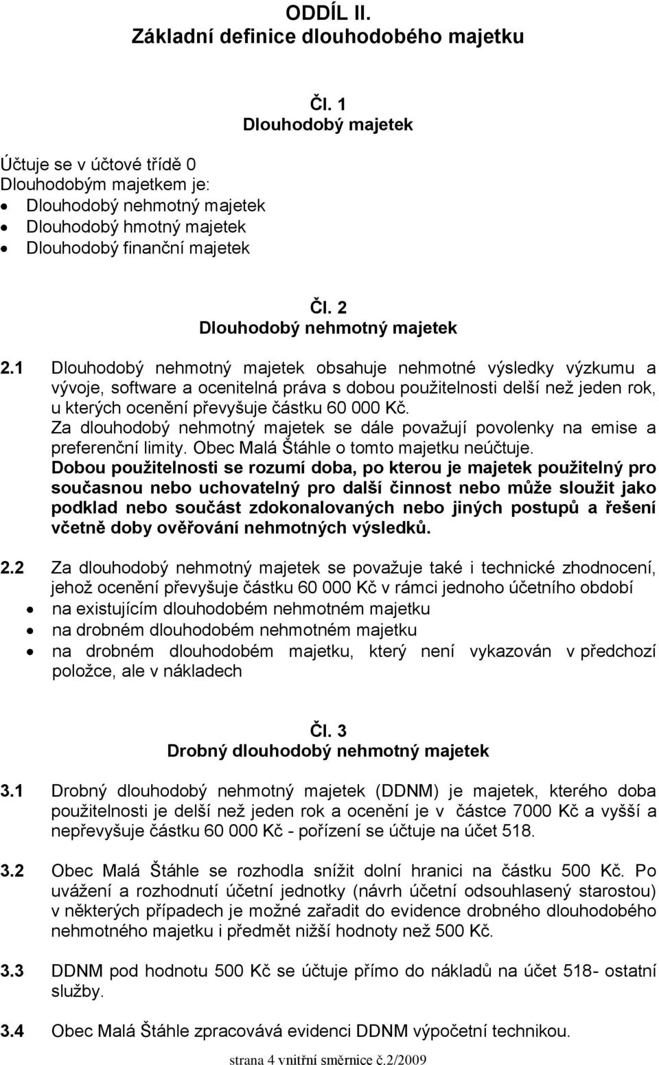 1 Dlouhodobý nehmotný majetek obsahuje nehmotné výsledky výzkumu a vývoje, software a ocenitelná práva s dobou použitelnosti delší než jeden rok, u kterých ocenění převyšuje částku 60 000 Kč.