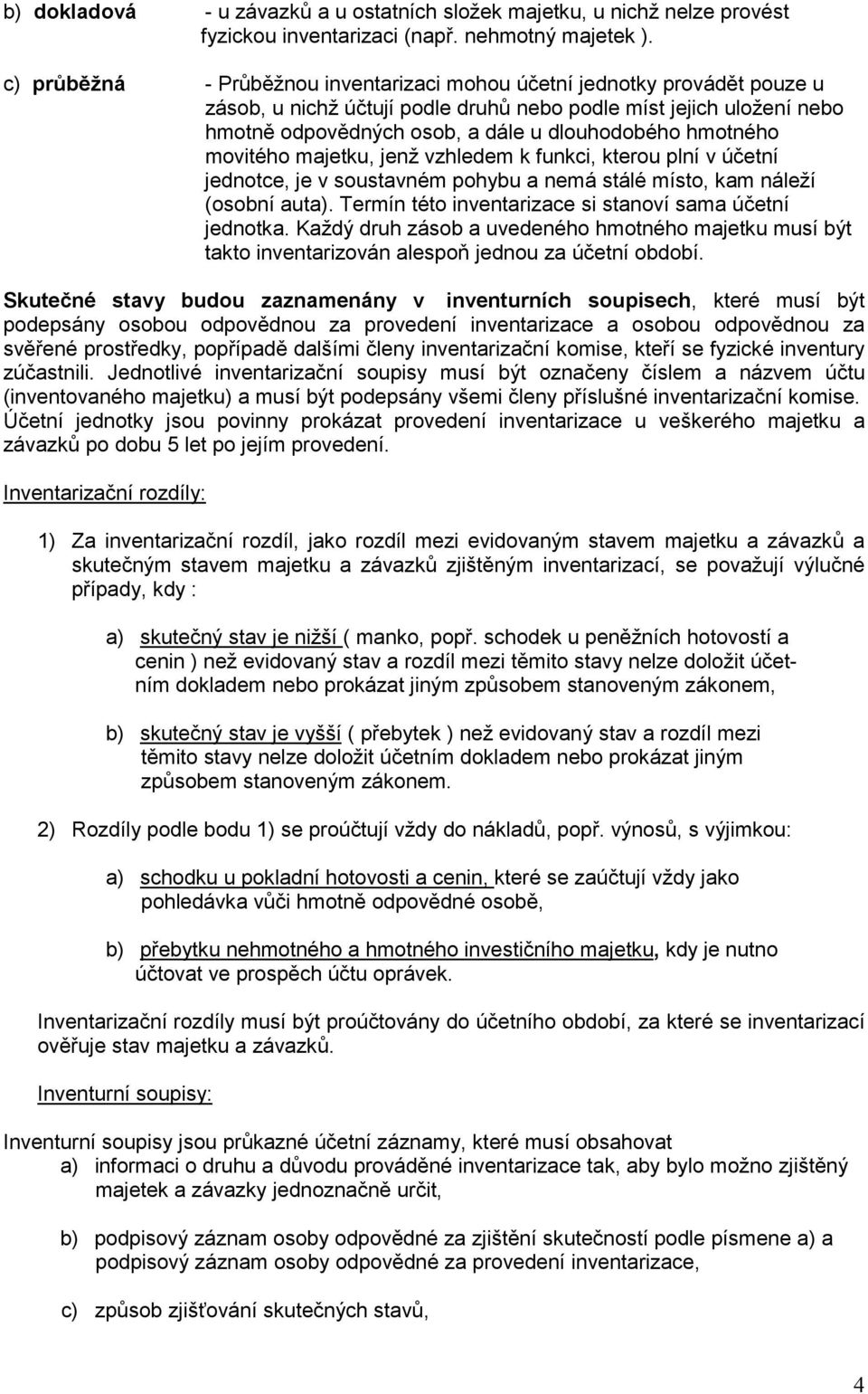 hmotného movitého majetku, jenž vzhledem k funkci, kterou plní v účetní jednotce, je v soustavném pohybu a nemá stálé místo, kam náleží (osobní auta).