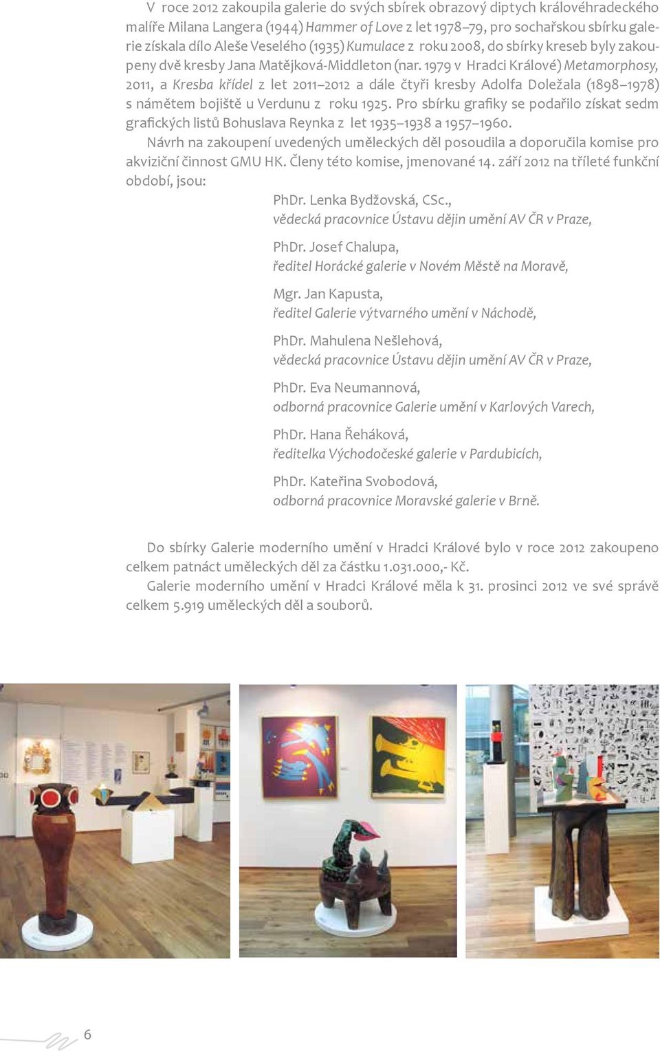 1979 v Hradci Králové) Metamorphosy, 2011, a Kresba křídel z let 2011 2012 a dále čtyři kresby Adolfa Doležala (1898 1978) s námětem bojiště u Verdunu z roku 1925.